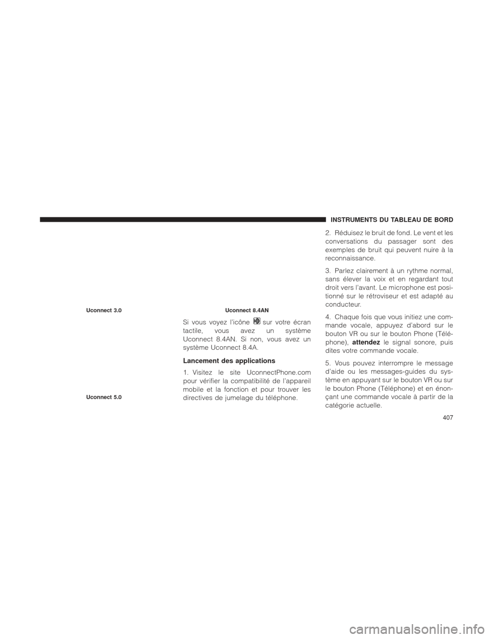 Ram 1500 2016 Manuel du propriétaire (in French) Si vous voyez l’icônesur votre écran
tactile, vous avez un système
Uconnect 8.4AN. Si non, vous avez un
système Uconnect 8.4A.
Lancement des applications
1. Visitez le site UconnectPhone.com
pou Ram 1500 2016 Manuel du propriétaire (in French) Si vous voyez l’icônesur votre écran
tactile, vous avez un système
Uconnect 8.4AN. Si non, vous avez un
système Uconnect 8.4A.
Lancement des applications
1. Visitez le site UconnectPhone.com
pou