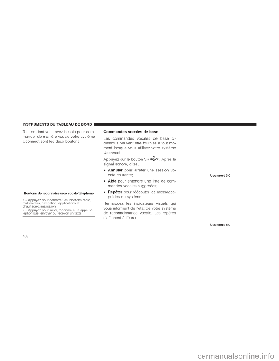 Ram 1500 2016  Manuel du propriétaire (in French)  Tout ce dont vous avez besoin pour com-
mander de manière vocale votre système
Uconnect sont les deux boutons.Commandes vocales de base
Les commandes vocales de base ci-
dessous peuvent être fourni