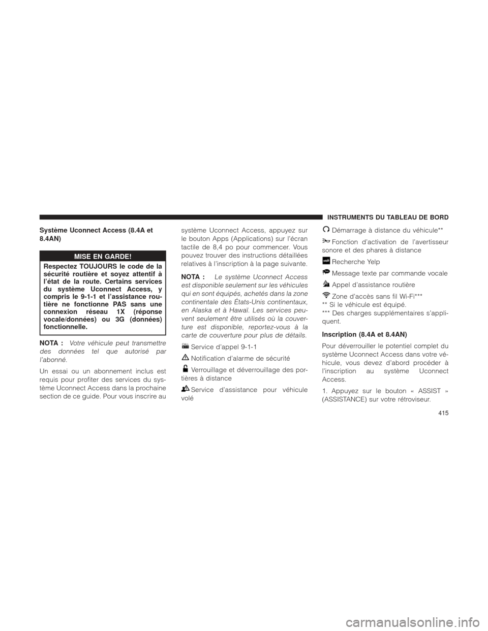 Ram 1500 2016 Manuel du propriétaire (in French) Système Uconnect Access (8.4A et
8.4AN)
MISE EN GARDE!
Respectez TOUJOURS le code de la
sécurité
routière et soyez attentif à
l’état de la route. Certains services
du système Uconnect Access Ram 1500 2016 Manuel du propriétaire (in French) Système Uconnect Access (8.4A et
8.4AN)
MISE EN GARDE!
Respectez TOUJOURS le code de la
sécurité
routière et soyez attentif à
l’état de la route. Certains services
du système Uconnect Access
