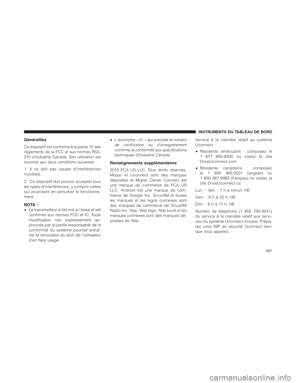 Ram 1500 2016 Manuel du propriétaire (in French) Généralités
Ce dispositif est conforme à la partie 15 des
règlements de la FCC et aux normes RSS-
210 d’Industrie Canada. Son utilisation est
soumise aux deux conditions suivantes :
1. Il ne do Ram 1500 2016 Manuel du propriétaire (in French) Généralités
Ce dispositif est conforme à la partie 15 des
règlements de la FCC et aux normes RSS-
210 d’Industrie Canada. Son utilisation est
soumise aux deux conditions suivantes :
1. Il ne do