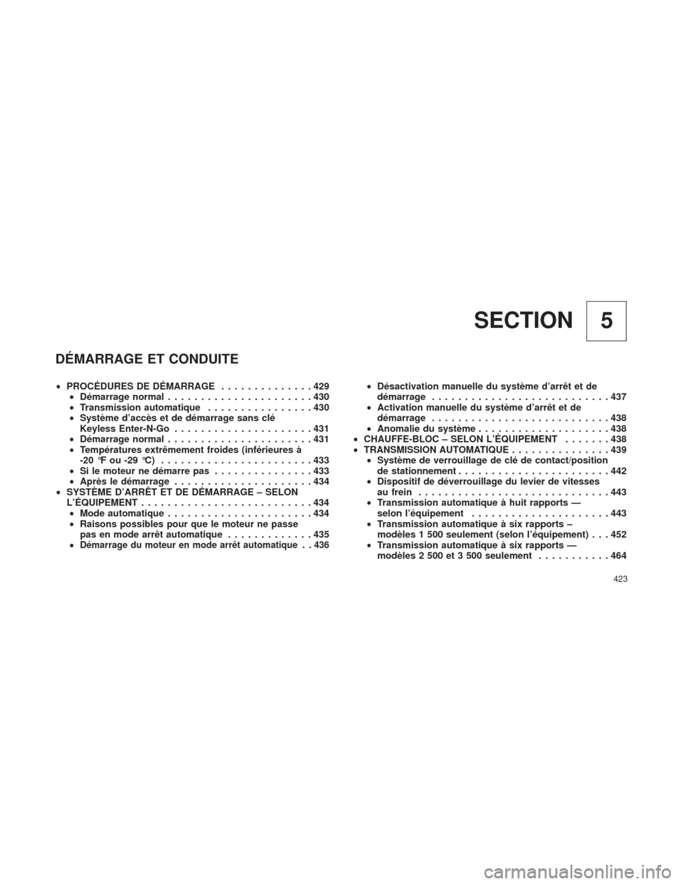 Ram 1500 2016 Manuel du propriétaire (in French) 5
SECTION
DÉMARRAGE ET CONDUITE
• PROCÉDURES DE DÉMARRAGE ..............429
• Démarrage normal ......................430
• Transmission automatique ................430
• Système d’accè Ram 1500 2016 Manuel du propriétaire (in French) 5
SECTION
DÉMARRAGE ET CONDUITE
• PROCÉDURES DE DÉMARRAGE ..............429
• Démarrage normal ......................430
• Transmission automatique ................430
• Système d’accè