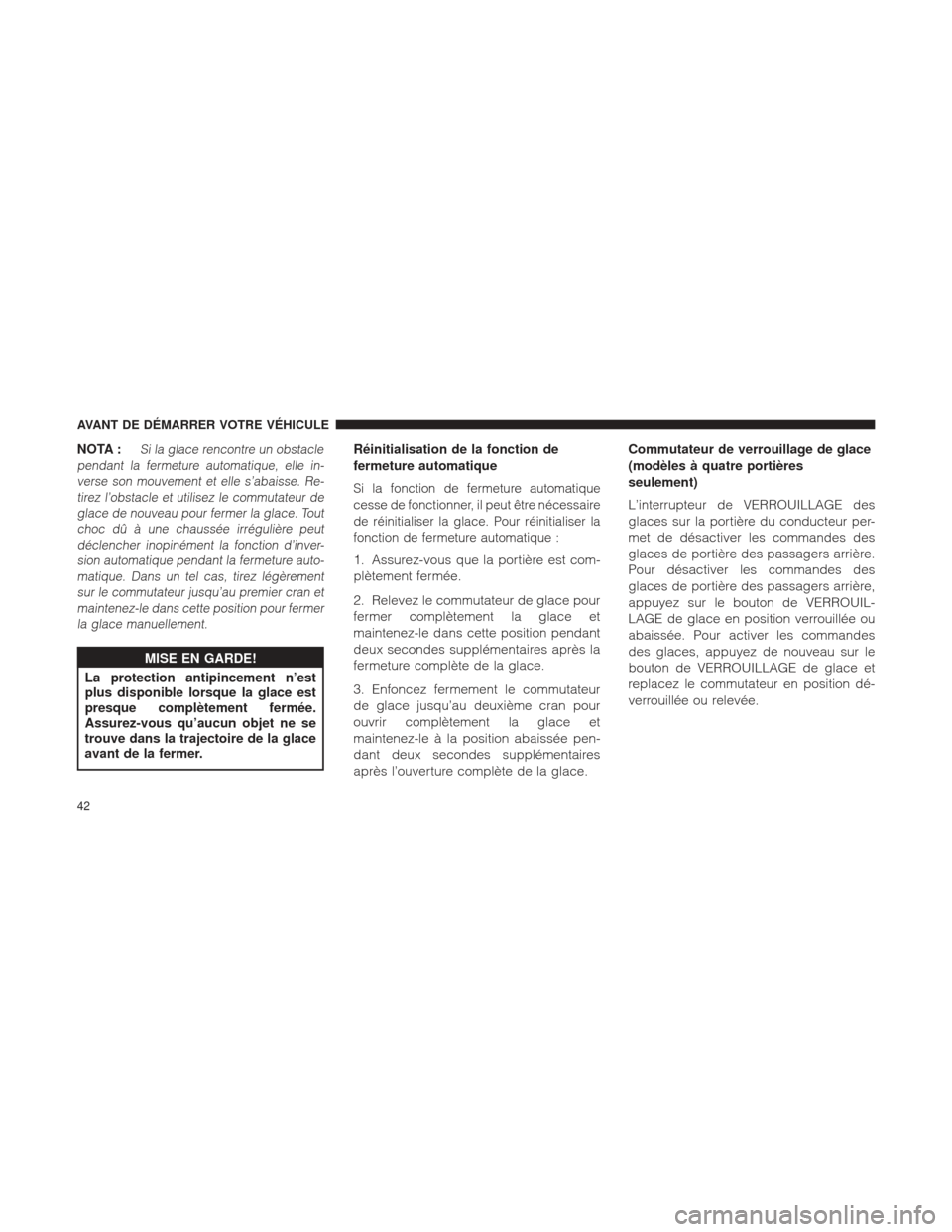 Ram 1500 2016 Manuel du propriétaire (in French) NOTA :Si la glace rencontre un obstacle
pendant la fermeture automatique, elle in- verse son mouvement et elle s’abaisse. Re-tirez l’obstacle et utilisez le commutateur deglace de nouveau pour fer Ram 1500 2016 Manuel du propriétaire (in French) NOTA :Si la glace rencontre un obstacle
pendant la fermeture automatique, elle in- verse son mouvement et elle s’abaisse. Re-tirez l’obstacle et utilisez le commutateur deglace de nouveau pour fer