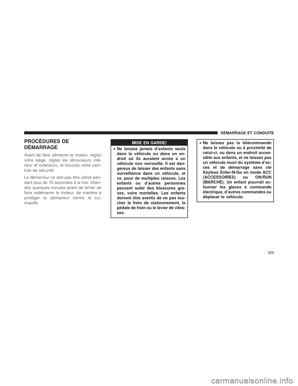 Ram 1500 2016 Manuel du propriétaire (in French) PROCÉDURES DE
DÉMARRAGE
Avant de faire démarrer le moteur, réglez
votre siège, réglez les rétroviseurs inté-
rieur et extérieurs, et bouclez votre cein-
ture de sécurité.
Le démarreur ne d Ram 1500 2016 Manuel du propriétaire (in French) PROCÉDURES DE
DÉMARRAGE
Avant de faire démarrer le moteur, réglez
votre siège, réglez les rétroviseurs inté-
rieur et extérieurs, et bouclez votre cein-
ture de sécurité.
Le démarreur ne d