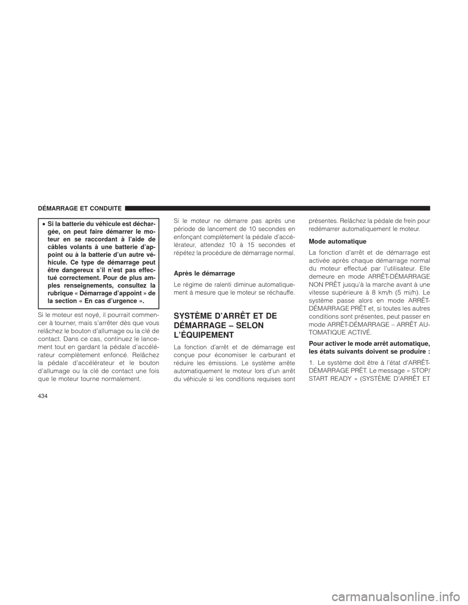 Ram 1500 2016 Manuel du propriétaire (in French) •Si la batterie du véhicule est déchar-
gée, on peut faire démarrer le mo-
teur en se raccordant à l’aide de
câbles volants à une batterie d’ap-
point ou à la batterie d’un autre vé-
Ram 1500 2016 Manuel du propriétaire (in French) •Si la batterie du véhicule est déchar-
gée, on peut faire démarrer le mo-
teur en se raccordant à l’aide de
câbles volants à une batterie d’ap-
point ou à la batterie d’un autre vé-