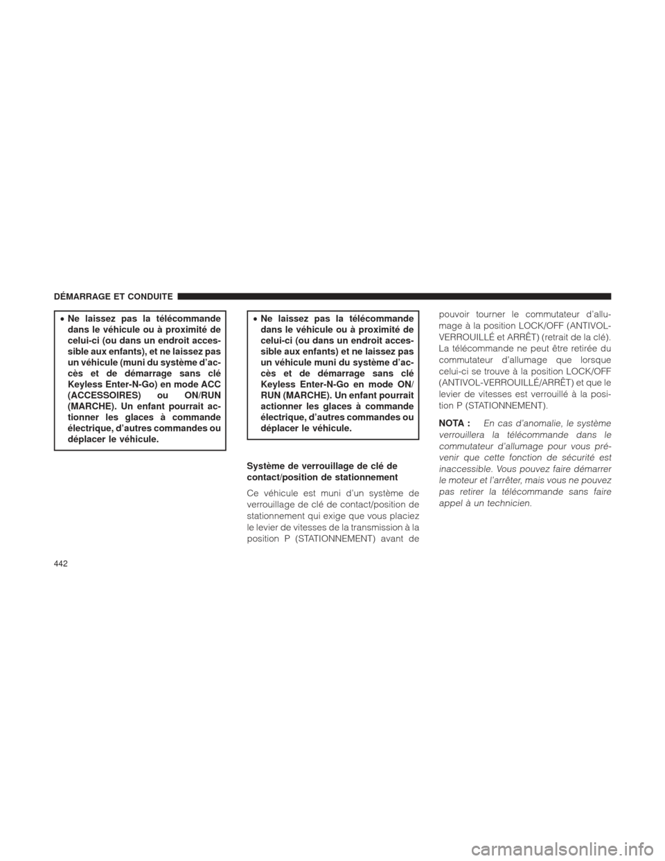 Ram 1500 2016 Manuel du propriétaire (in French) •Ne laissez pas la télécommande
dans le véhicule ou à proximité de
celui-ci (ou dans un endroit acces-
sible aux enfants), et ne laissez pas
un véhicule (muni du système d’ac-
cès et de dà Ram 1500 2016 Manuel du propriétaire (in French) •Ne laissez pas la télécommande
dans le véhicule ou à proximité de
celui-ci (ou dans un endroit acces-
sible aux enfants), et ne laissez pas
un véhicule (muni du système d’ac-
cès et de dÃ