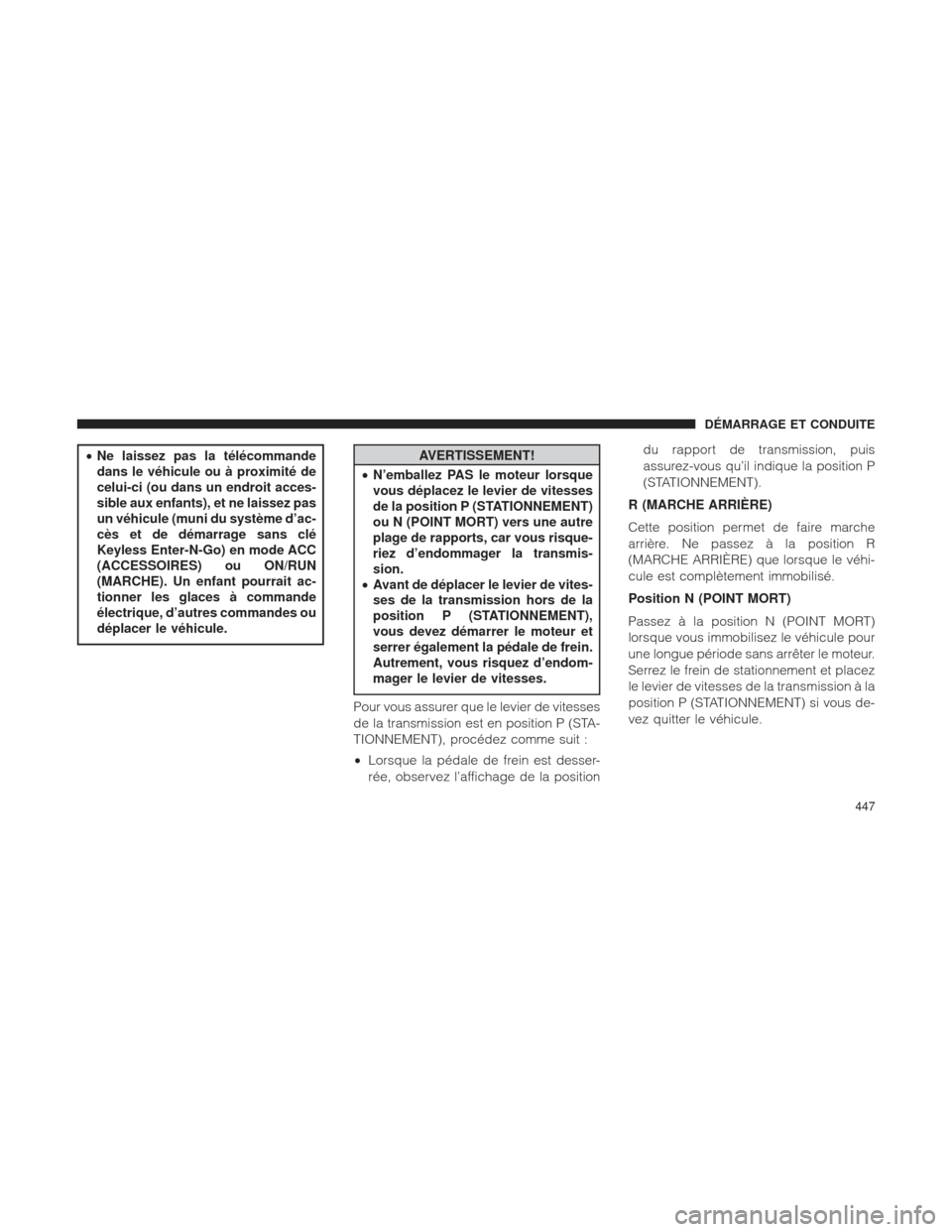 Ram 1500 2016 Manuel du propriétaire (in French) •Ne laissez pas la télécommande
dans le véhicule ou à proximité de
celui-ci (ou dans un endroit acces-
sible aux enfants), et ne laissez pas
un véhicule (muni du système d’ac-
cès et de dà Ram 1500 2016 Manuel du propriétaire (in French) •Ne laissez pas la télécommande
dans le véhicule ou à proximité de
celui-ci (ou dans un endroit acces-
sible aux enfants), et ne laissez pas
un véhicule (muni du système d’ac-
cès et de dÃ