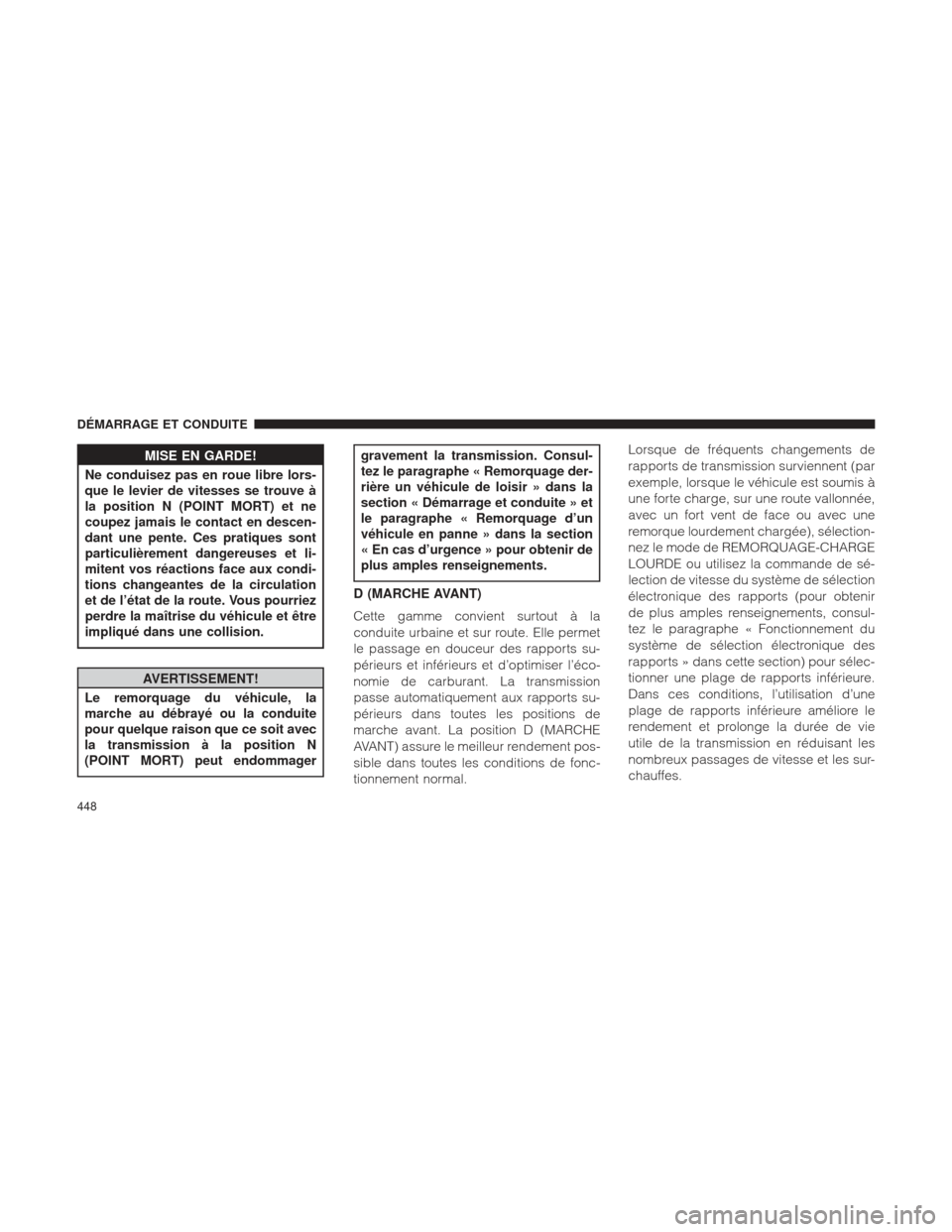 Ram 1500 2016 Manuel du propriétaire (in French) MISE EN GARDE!
Ne conduisez pas en roue libre lors-
que
le levier de vitesses se trouve Ã
la position N (POINT MORT) et ne
coupez jamais le contact en descen-
dant une pente. Ces pratiques sont
part Ram 1500 2016 Manuel du propriétaire (in French) MISE EN GARDE!
Ne conduisez pas en roue libre lors-
que
le levier de vitesses se trouve Ã
la position N (POINT MORT) et ne
coupez jamais le contact en descen-
dant une pente. Ces pratiques sont
part