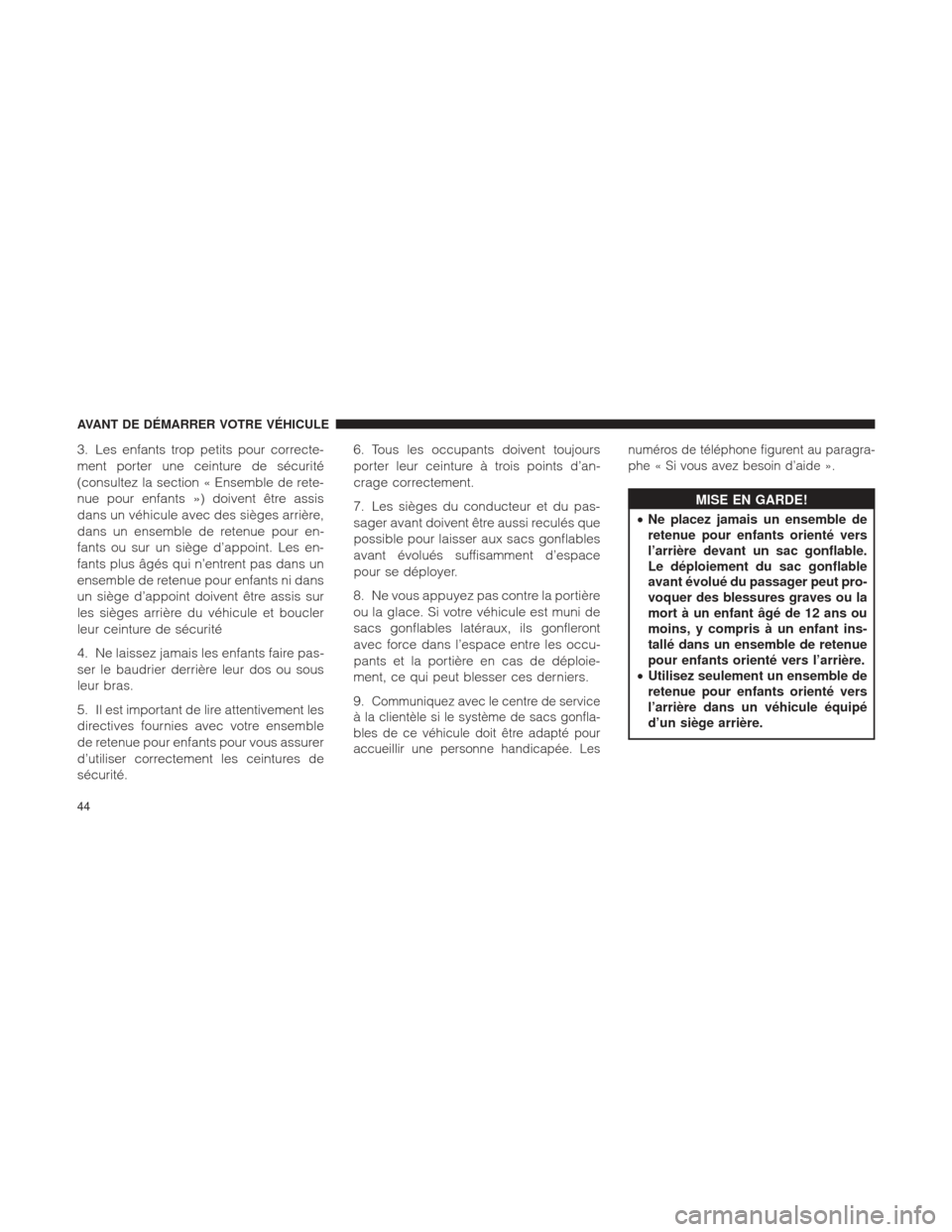 Ram 1500 2016 Manuel du propriétaire (in French) 3. Les enfants trop petits pour correcte-
ment porter une ceinture de sécurité
(consultez la section « Ensemble de rete-
nue pour enfants ») doivent être assis
dans un véhicule avec des sièges Ram 1500 2016 Manuel du propriétaire (in French) 3. Les enfants trop petits pour correcte-
ment porter une ceinture de sécurité
(consultez la section « Ensemble de rete-
nue pour enfants ») doivent être assis
dans un véhicule avec des sièges