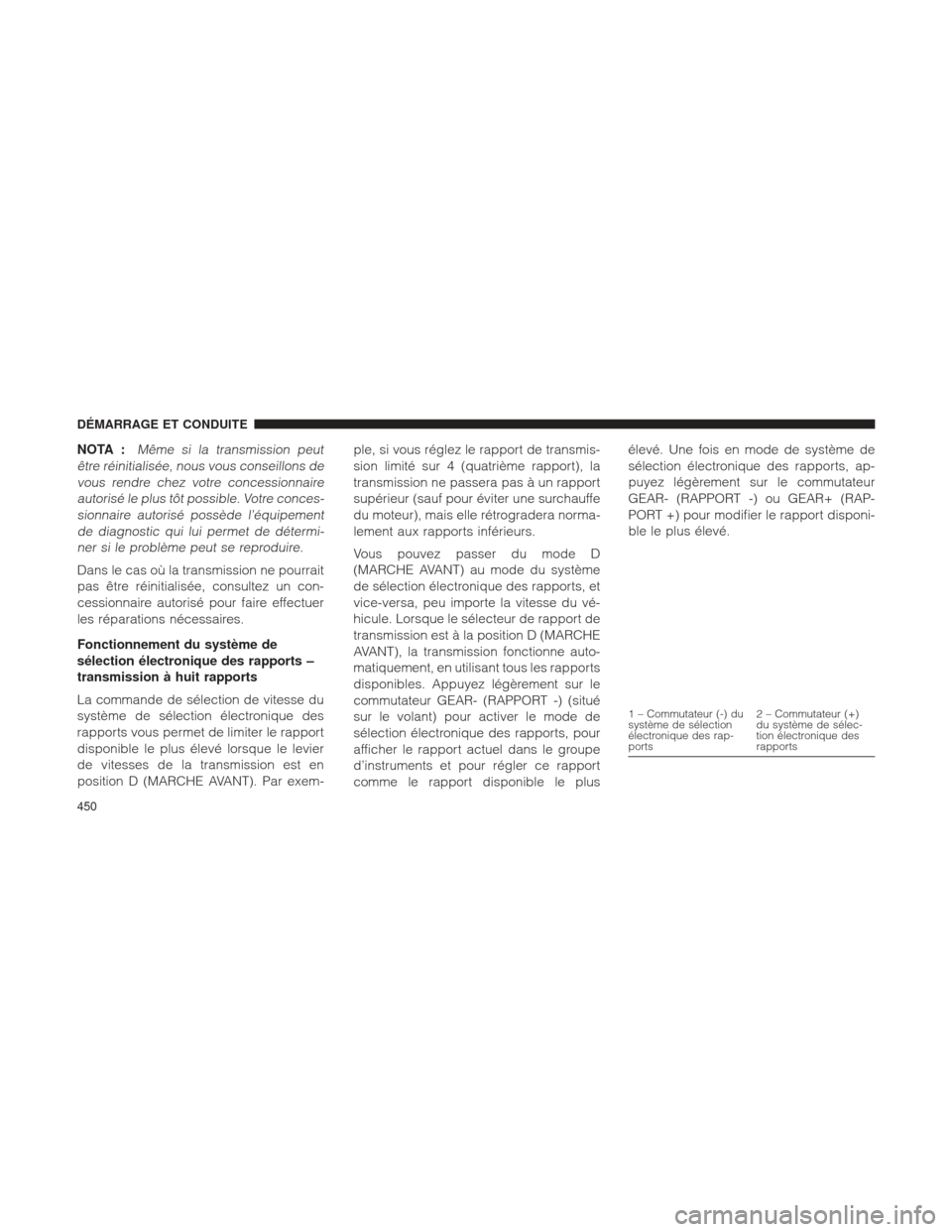 Ram 1500 2016  Manuel du propriétaire (in French)  NOTA :Même si la transmission peut
être réinitialisée, nous vous conseillons de vous rendre chez votre concessionnaireautorisé le plus tôt possible. Votre conces-sionnaire autorisé possède l