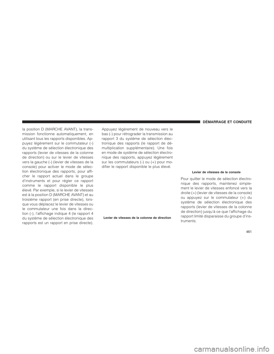 Ram 1500 2016 Manuel du propriétaire (in French) la position D (MARCHE AVANT), la trans-
mission fonctionne automatiquement, en
utilisant tous les rapports disponibles. Ap-
puyez légèrement sur le commutateur (-)
du système de sélection électro Ram 1500 2016 Manuel du propriétaire (in French) la position D (MARCHE AVANT), la trans-
mission fonctionne automatiquement, en
utilisant tous les rapports disponibles. Ap-
puyez légèrement sur le commutateur (-)
du système de sélection électro