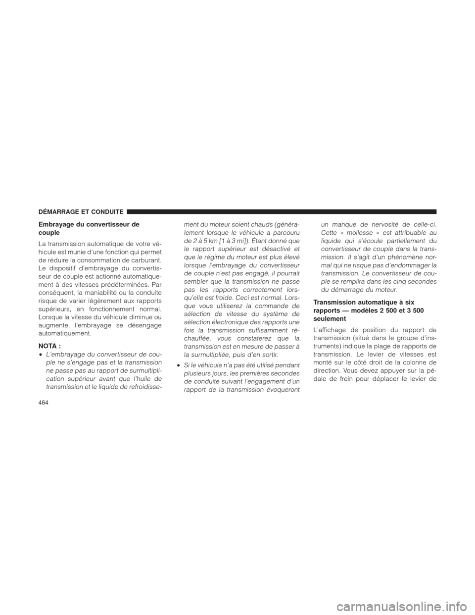 Ram 1500 2016 Manuel du propriétaire (in French) Embrayage du convertisseur de
couple
La transmission automatique de votre vé-
hicule est munie d’une fonction qui permet
de réduire la consommation de carburant.
Le dispositif d’embrayage du con Ram 1500 2016 Manuel du propriétaire (in French) Embrayage du convertisseur de
couple
La transmission automatique de votre vé-
hicule est munie d’une fonction qui permet
de réduire la consommation de carburant.
Le dispositif d’embrayage du con