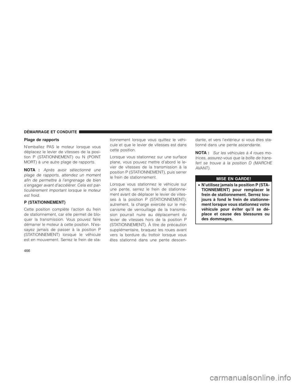 Ram 1500 2016 Manuel du propriétaire (in French) Plage de rapports
N’emballez PAS le moteur lorsque vous
déplacez le levier de vitesses de la posi-
tion P (STATIONNEMENT) ou N (POINT
MORT) Ã une autre plage de rapports.
NOTA :
Après avoir séle Ram 1500 2016 Manuel du propriétaire (in French) Plage de rapports
N’emballez PAS le moteur lorsque vous
déplacez le levier de vitesses de la posi-
tion P (STATIONNEMENT) ou N (POINT
MORT) Ã une autre plage de rapports.
NOTA :
Après avoir séle