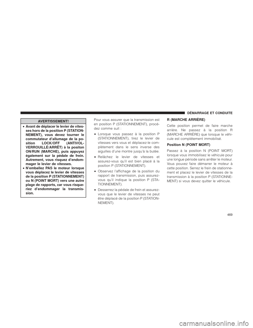 Ram 1500 2016  Manuel du propriétaire (in French)  AVERTISSEMENT!
• Avant de déplacer le levier de vites-
ses hors de la position P (STATION-
NEMENT), vous devez tourner le
commutateur d’allumage de la po-
sition LOCK/OFF (ANTIVOL-
VERROUILLÉ/AR