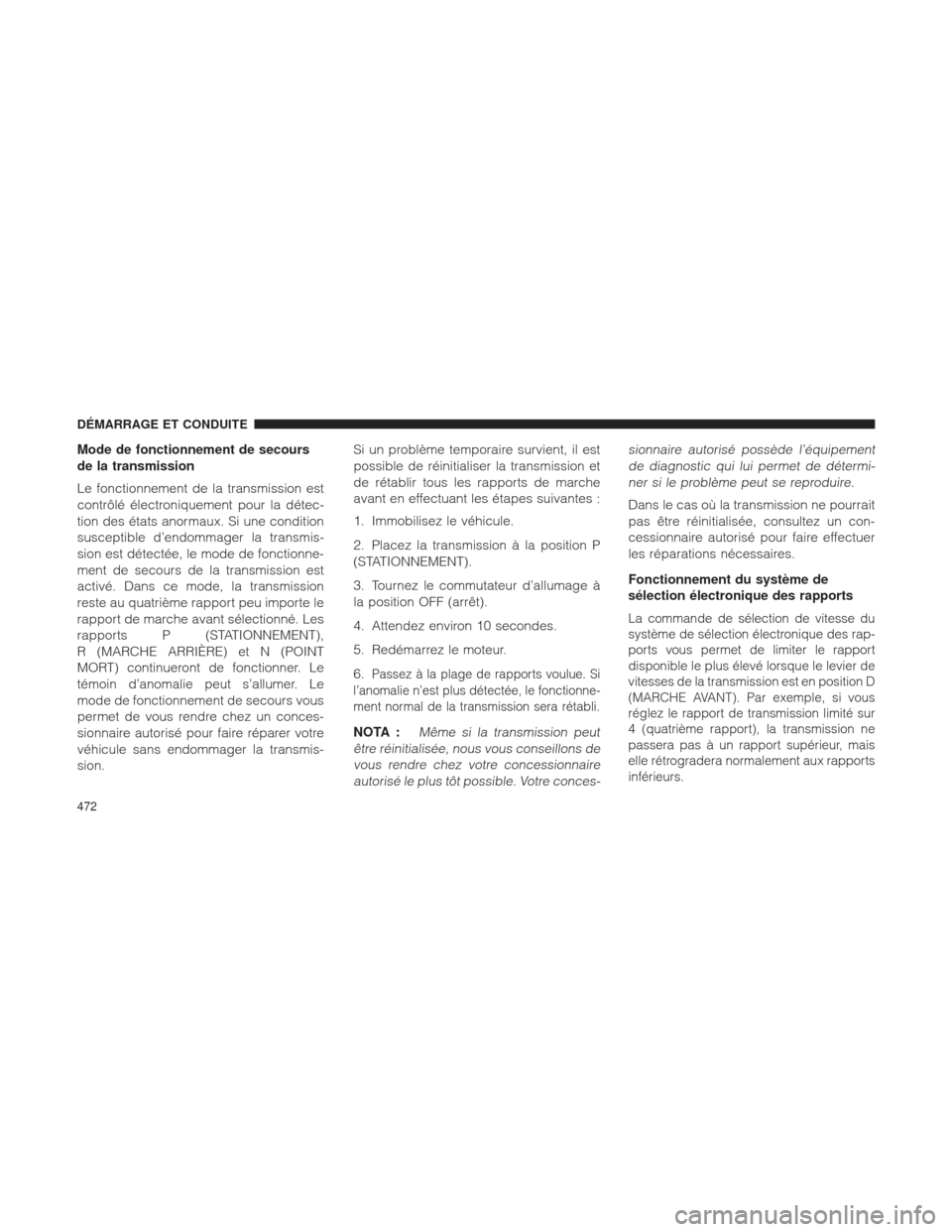 Ram 1500 2016  Manuel du propriétaire (in French)  Mode de fonctionnement de secours
de la transmission
Le fonctionnement de la transmission est
contrôlé électroniquement pour la détec-
tion des états anormaux. Si une condition
susceptible d’en