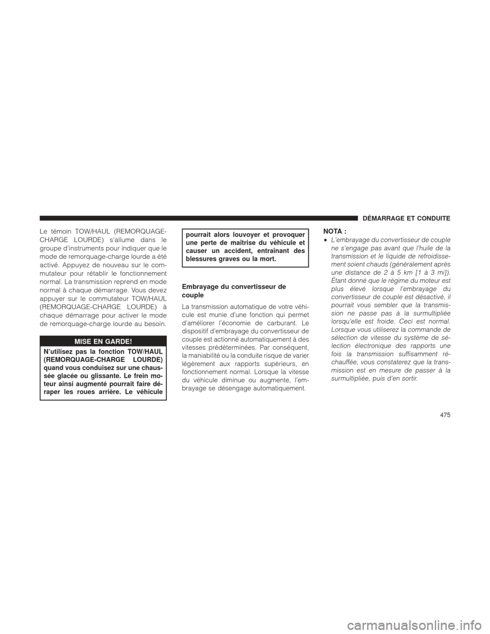 Ram 1500 2016  Manuel du propriétaire (in French)  Le témoin TOW/HAUL (REMORQUAGE-
CHARGE LOURDE) s’allume dans le
groupe d’instruments pour indiquer que le
mode de remorquage-charge lourde a été
activé. Appuyez de nouveau sur le com-
mutateur