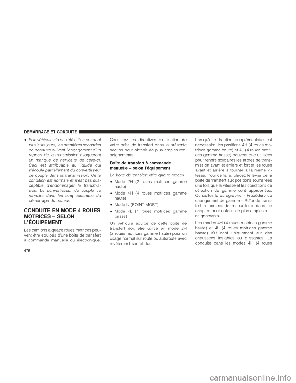 Ram 1500 2016  Manuel du propriétaire (in French)  •Si le véhicule n’a pas été utilisé pendantplusieurs jours, les premières secondesde conduite suivant l’engagement d’unrapport de la transmission évoquerontun manque de nervosité de cel