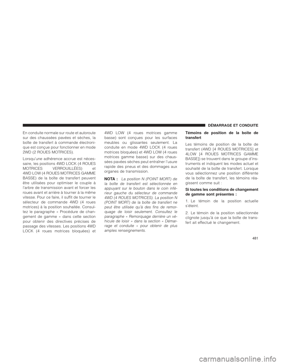Ram 1500 2016  Manuel du propriétaire (in French)  En conduite normale sur route et autoroute
sur des chaussées pavées et sèches, la
boîte de transfert à commande électroni-
que est conçue pour fonctionner en mode
2WD (2 ROUES MOTRICES).
Lorsqu