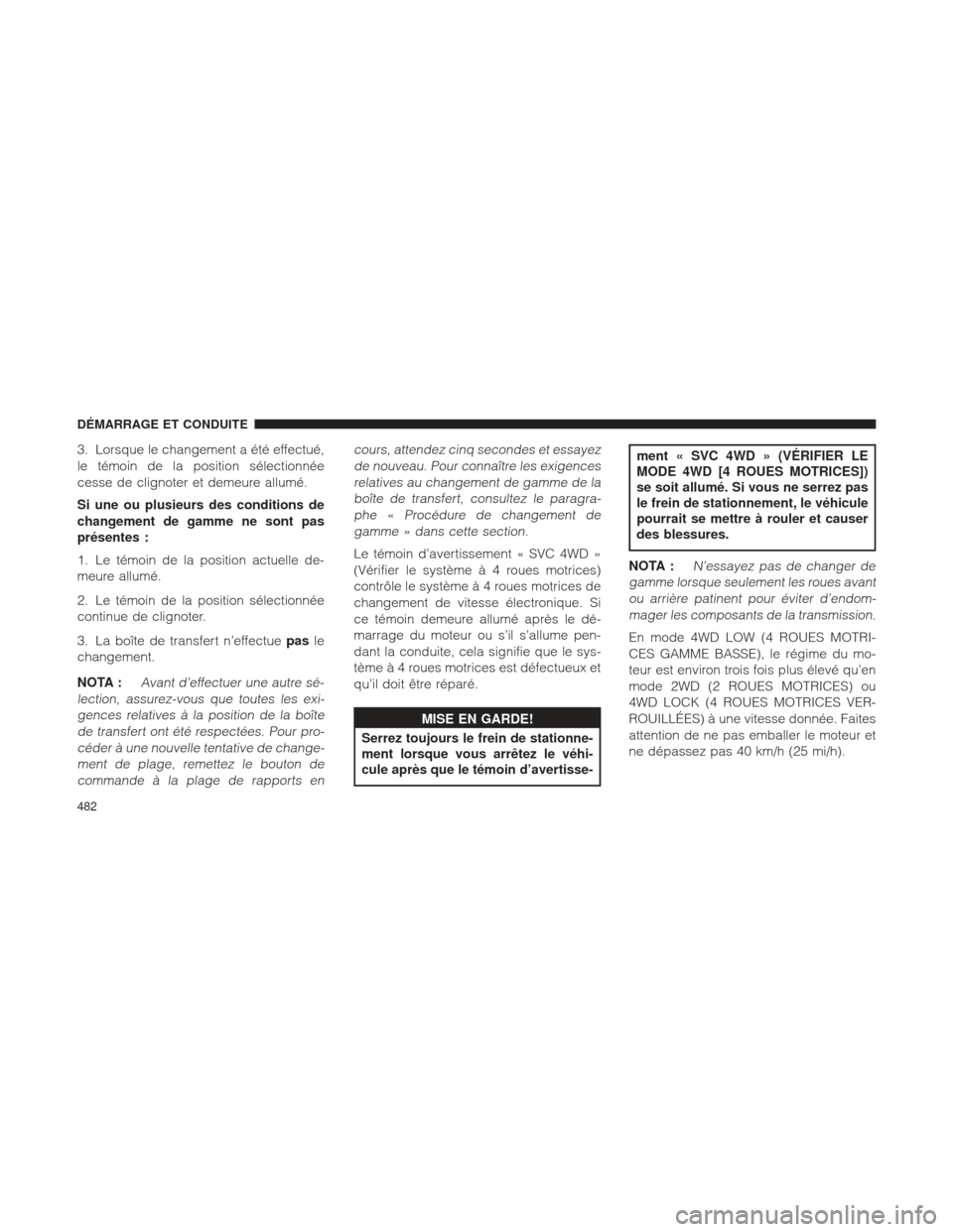 Ram 1500 2016  Manuel du propriétaire (in French)  3. Lorsque le changement a été effectué,
le témoin de la position sélectionnée
cesse de clignoter et demeure allumé.
Si une ou plusieurs des conditions de
changement de gamme ne sont pas
prése