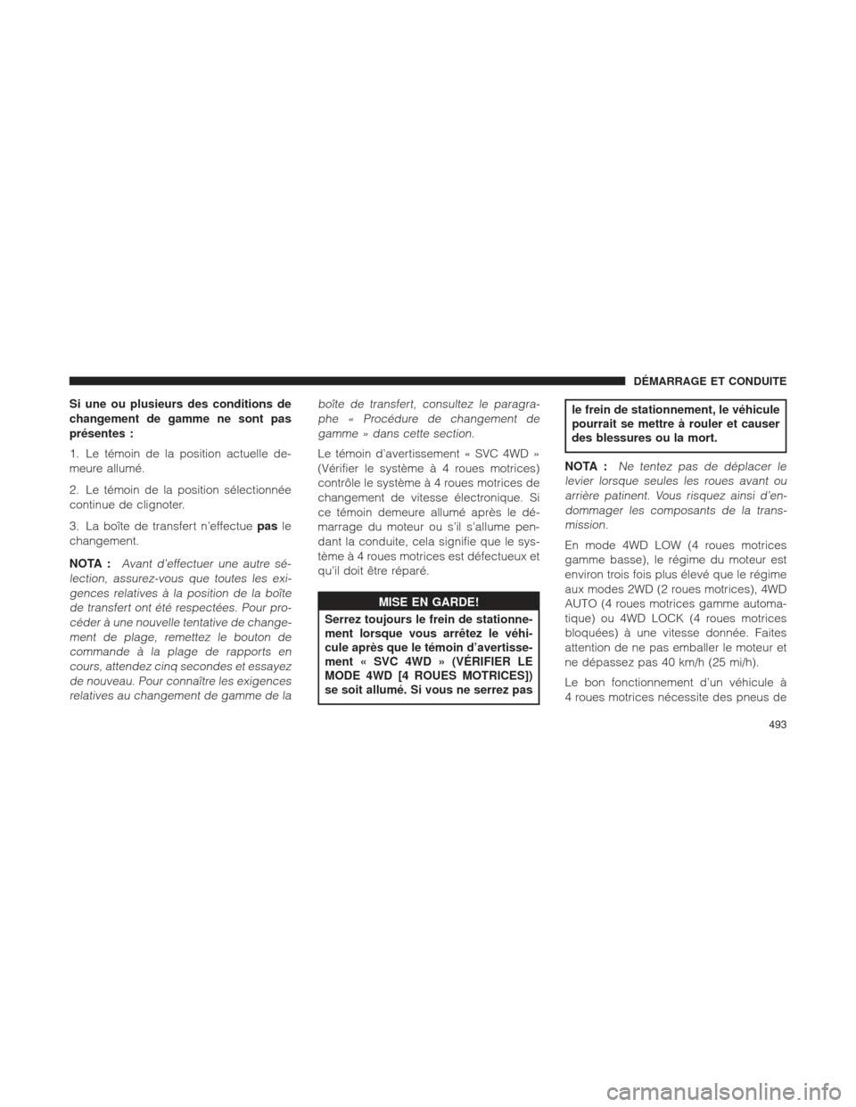 Ram 1500 2016  Manuel du propriétaire (in French)  Si une ou plusieurs des conditions de
changement de gamme ne sont pas
présentes :
1. Le témoin de la position actuelle de-
meure allumé.
2. Le témoin de la position sélectionnée
continue de clig