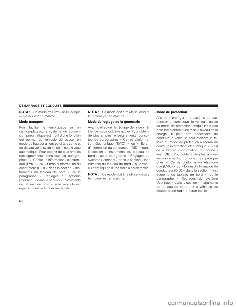 Ram 1500 2016 Manuel du propriétaire (in French) NOTA :Ce mode doit être utilisé lorsque
le moteur est en marche.
Mode transport
Pour faciliter le remorquage sur un
camion-plateau, le système de suspen-
sion pneumatique est muni d’une fonction
Ram 1500 2016 Manuel du propriétaire (in French) NOTA :Ce mode doit être utilisé lorsque
le moteur est en marche.
Mode transport
Pour faciliter le remorquage sur un
camion-plateau, le système de suspen-
sion pneumatique est muni d’une fonction