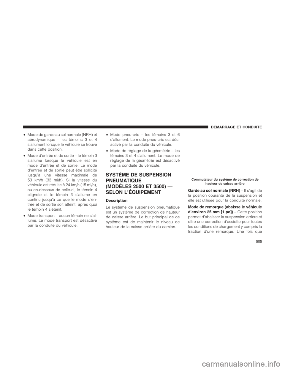 Ram 1500 2016 Manuel du propriétaire (in French) •Mode de garde au sol normale (NRH) et
aérodynamique – les témoins 3 et 4
s’allument lorsque le véhicule se trouve
dans cette position.
• Mode d’entrée et de sortie – le témoin 3
s’ Ram 1500 2016 Manuel du propriétaire (in French) •Mode de garde au sol normale (NRH) et
aérodynamique – les témoins 3 et 4
s’allument lorsque le véhicule se trouve
dans cette position.
• Mode d’entrée et de sortie – le témoin 3
s’