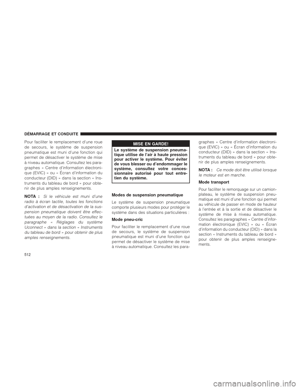 Ram 1500 2016 Manuel du propriétaire (in French) Pour faciliter le remplacement d’une roue
de secours, le système de suspension
pneumatique est muni d’une fonction qui
permet de désactiver le système de mise
à niveau automatique. Consultez l Ram 1500 2016 Manuel du propriétaire (in French) Pour faciliter le remplacement d’une roue
de secours, le système de suspension
pneumatique est muni d’une fonction qui
permet de désactiver le système de mise
à niveau automatique. Consultez l