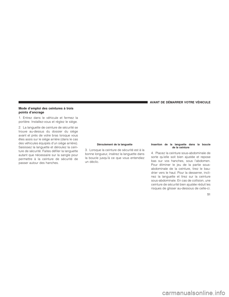 Ram 1500 2016 Manuel du propriétaire (in French) Mode d’emploi des ceintures à trois
points d’ancrage
1. Entrez dans le véhicule et fermez la
portière. Installez-vous et réglez le siège.
2. La languette de ceinture de sécurité se
trouve a Ram 1500 2016 Manuel du propriétaire (in French) Mode d’emploi des ceintures à trois
points d’ancrage
1. Entrez dans le véhicule et fermez la
portière. Installez-vous et réglez le siège.
2. La languette de ceinture de sécurité se
trouve a