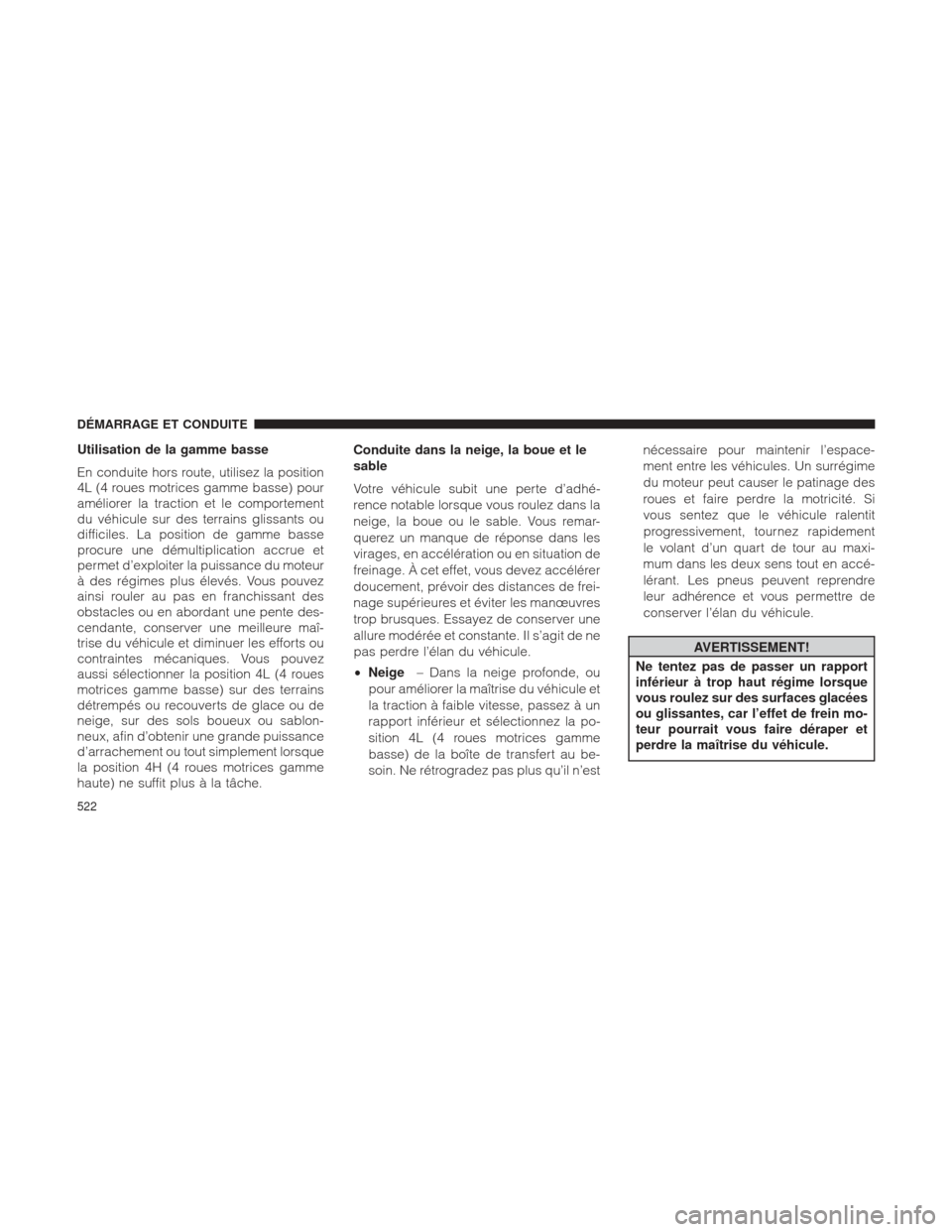 Ram 1500 2016 Manuel du propriétaire (in French) Utilisation de la gamme basse
En conduite hors route, utilisez la position
4L (4 roues motrices gamme basse) pour
améliorer la traction et le comportement
du véhicule sur des terrains glissants ou
d Ram 1500 2016 Manuel du propriétaire (in French) Utilisation de la gamme basse
En conduite hors route, utilisez la position
4L (4 roues motrices gamme basse) pour
améliorer la traction et le comportement
du véhicule sur des terrains glissants ou
d