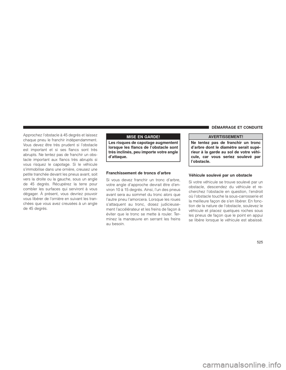 Ram 1500 2016 Manuel du propriétaire (in French) Approchez l’obstacle à 45 degrés et laissez
chaque pneu le franchir indépendamment.
Vous devez être très prudent si l’obstacle
est important et si ses flancs sont très
abrupts. Ne tentez pas Ram 1500 2016 Manuel du propriétaire (in French) Approchez l’obstacle à 45 degrés et laissez
chaque pneu le franchir indépendamment.
Vous devez être très prudent si l’obstacle
est important et si ses flancs sont très
abrupts. Ne tentez pas