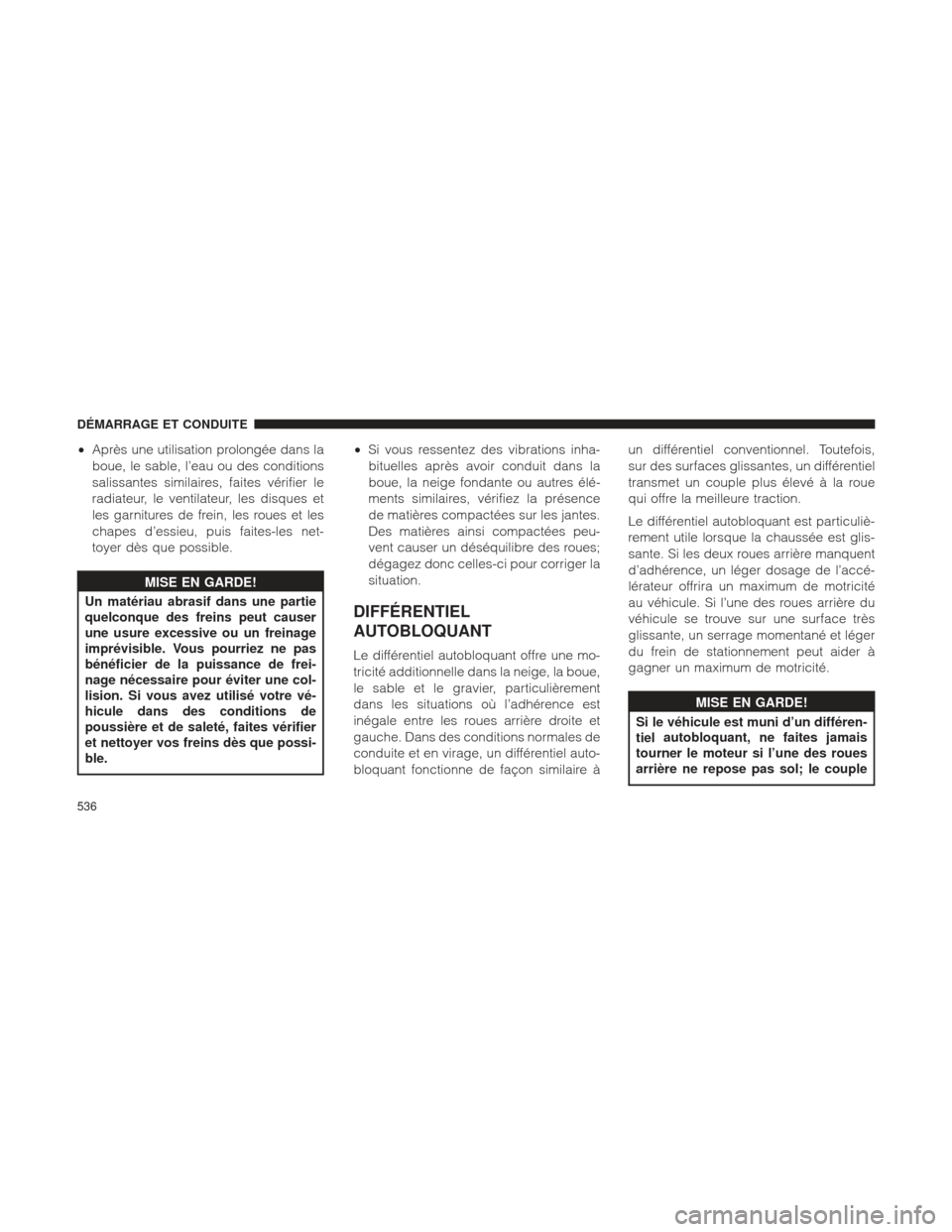 Ram 1500 2016 Manuel du propriétaire (in French) •Après une utilisation prolongée dans la
boue, le sable, l’eau ou des conditions
salissantes similaires, faites vérifier le
radiateur, le ventilateur, les disques et
les garnitures de frein, le Ram 1500 2016 Manuel du propriétaire (in French) •Après une utilisation prolongée dans la
boue, le sable, l’eau ou des conditions
salissantes similaires, faites vérifier le
radiateur, le ventilateur, les disques et
les garnitures de frein, le