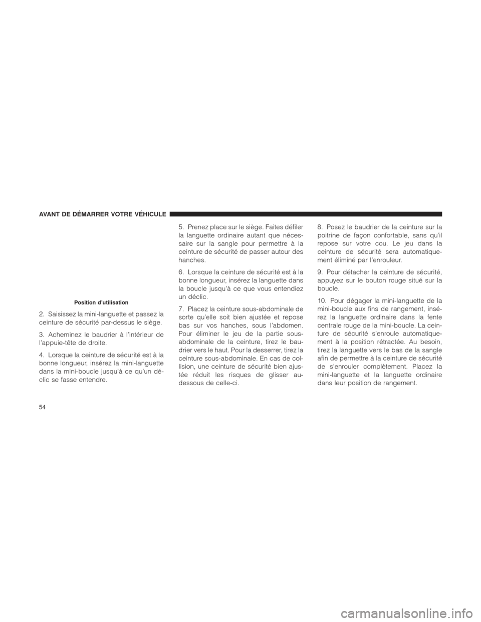 Ram 1500 2016 Manuel du propriétaire (in French) 2. Saisissez la mini-languette et passez la
ceinture de sécurité par-dessus le siège.
3. Acheminez le baudrier à l’intérieur de
l’appuie-tête de droite.
4. Lorsque la ceinture de sécurité Ram 1500 2016 Manuel du propriétaire (in French) 2. Saisissez la mini-languette et passez la
ceinture de sécurité par-dessus le siège.
3. Acheminez le baudrier à l’intérieur de
l’appuie-tête de droite.
4. Lorsque la ceinture de sécurité