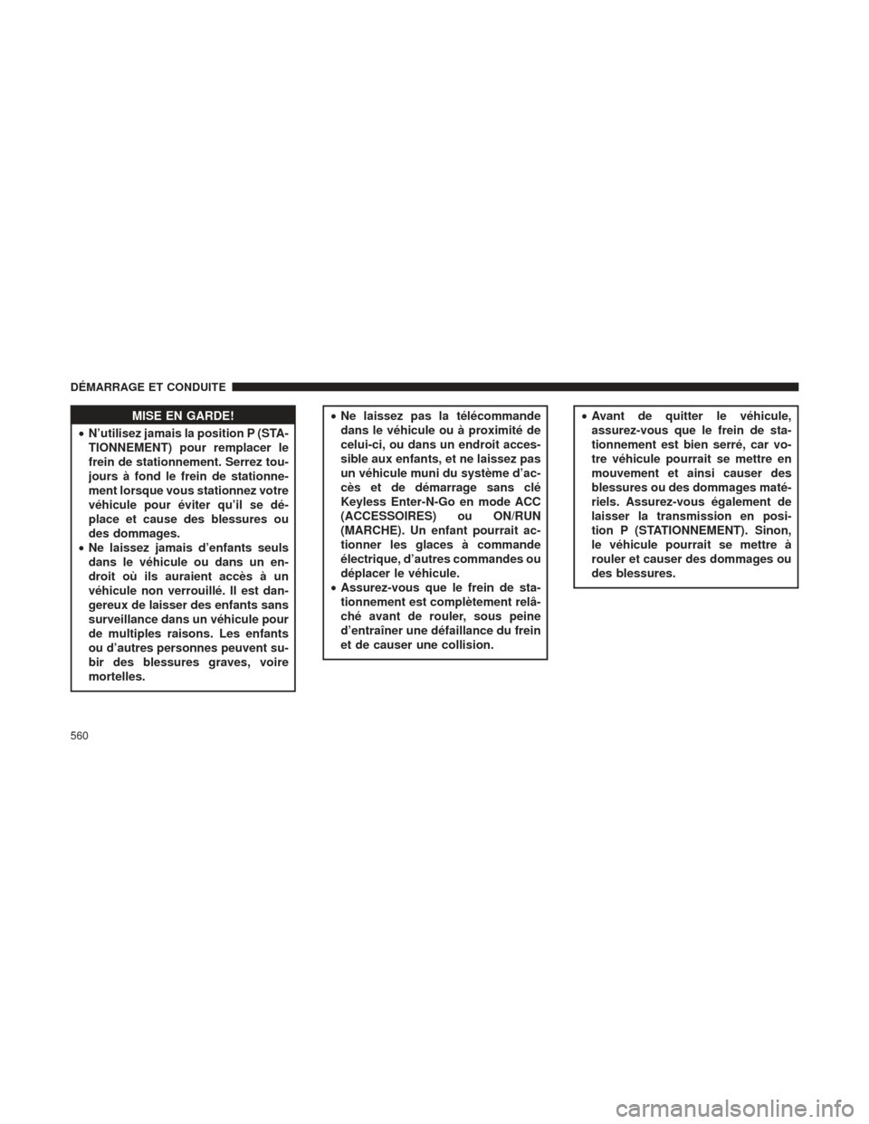 Ram 1500 2016 Manuel du propriétaire (in French) MISE EN GARDE!
• N’utilisez
jamais la position P (STA-
TIONNEMENT) pour remplacer le
frein de stationnement. Serrez tou-
jours à fond le frein de stationne-
ment lorsque vous stationnez votre
và Ram 1500 2016 Manuel du propriétaire (in French) MISE EN GARDE!
• N’utilisez
jamais la position P (STA-
TIONNEMENT) pour remplacer le
frein de stationnement. Serrez tou-
jours à fond le frein de stationne-
ment lorsque vous stationnez votre
vÃ