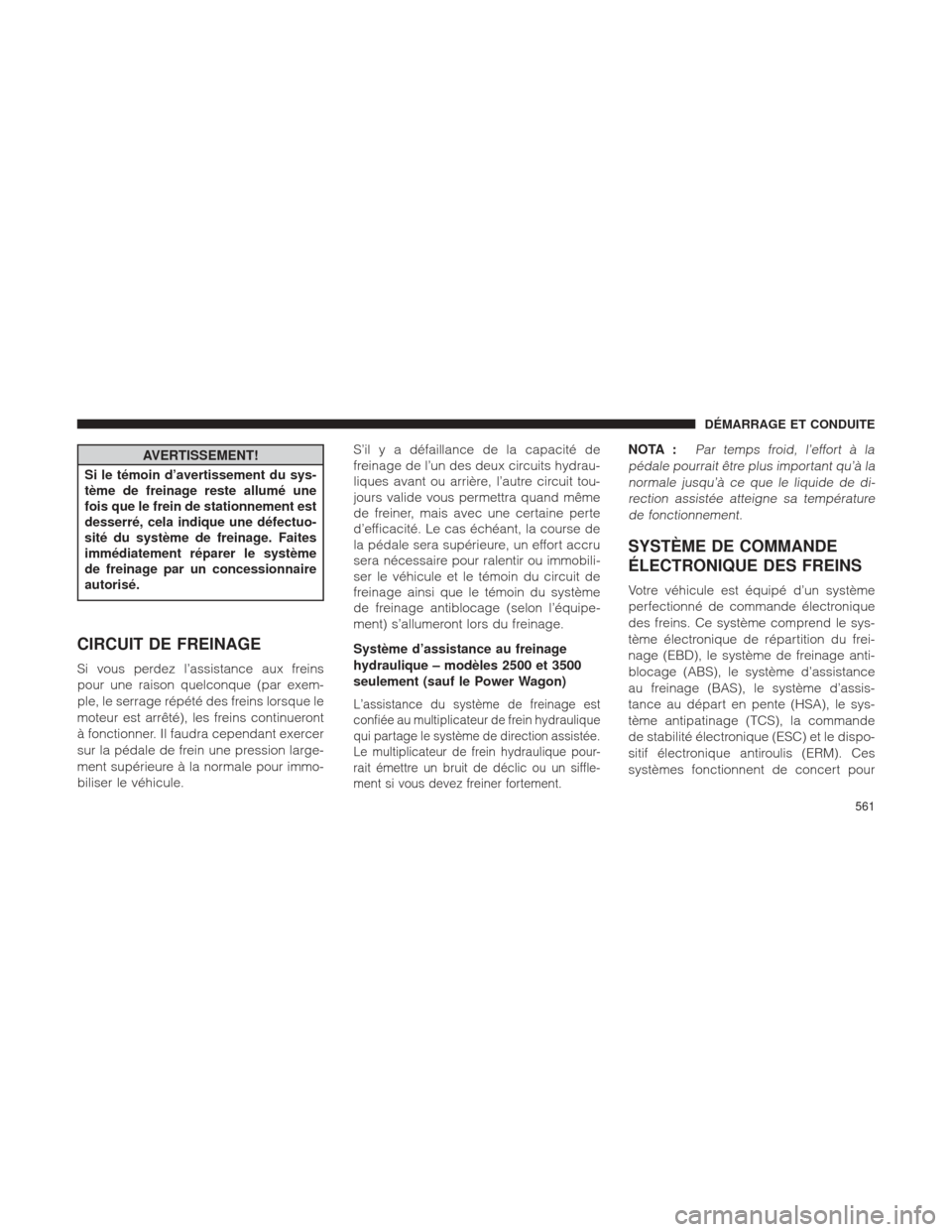 Ram 1500 2016 Manuel du propriétaire (in French) AVERTISSEMENT!
Si le témoin d’avertissement du sys-
tème de freinage reste allumé une
fois que le frein de stationnement est
desserré, cela indique une défectuo-
sité du système de freinage. Ram 1500 2016 Manuel du propriétaire (in French) AVERTISSEMENT!
Si le témoin d’avertissement du sys-
tème de freinage reste allumé une
fois que le frein de stationnement est
desserré, cela indique une défectuo-
sité du système de freinage.