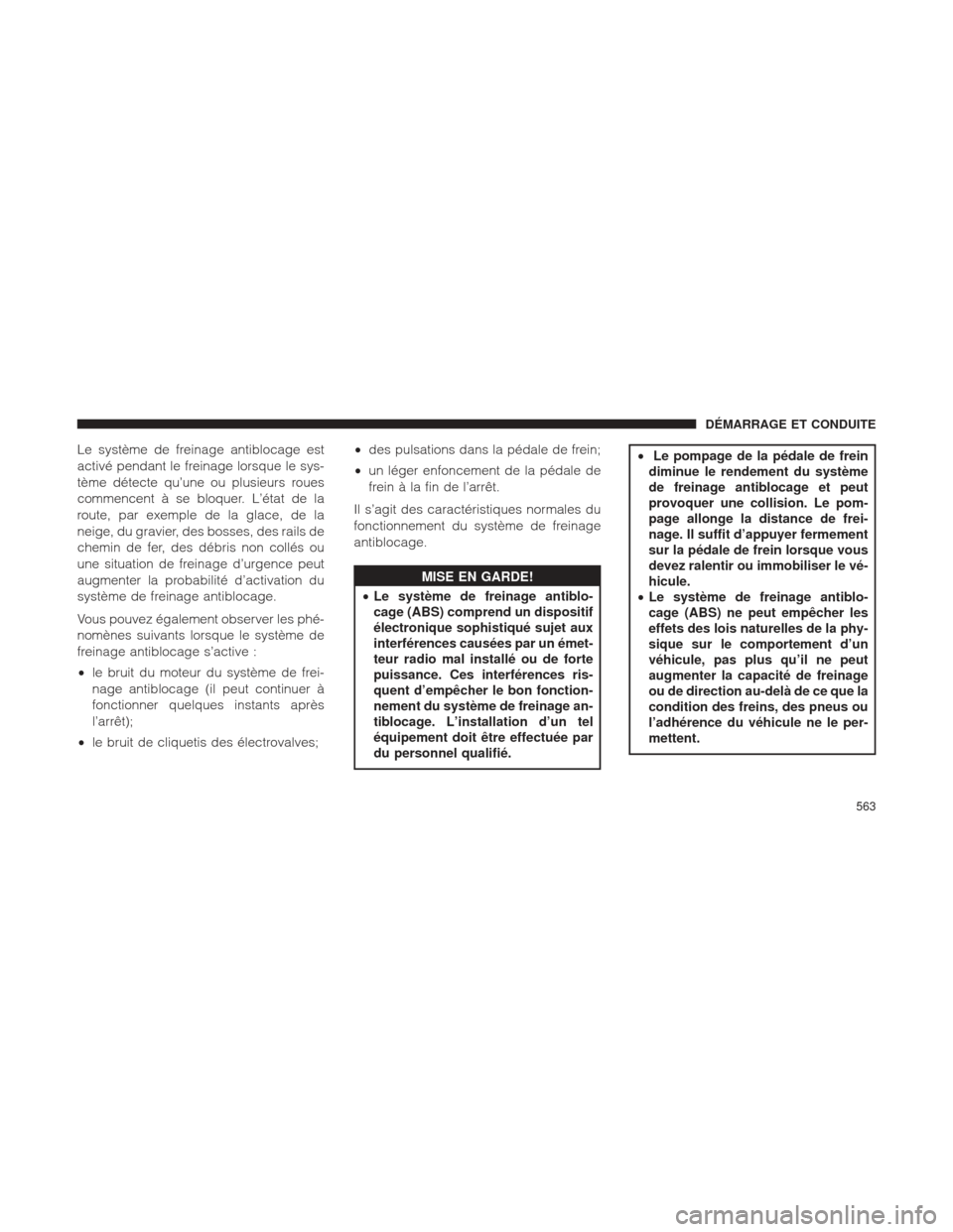 Ram 1500 2016 Manuel du propriétaire (in French) Le système de freinage antiblocage est
activé pendant le freinage lorsque le sys-
tème détecte qu’une ou plusieurs roues
commencent à se bloquer. L’état de la
route, par exemple de la glace, Ram 1500 2016 Manuel du propriétaire (in French) Le système de freinage antiblocage est
activé pendant le freinage lorsque le sys-
tème détecte qu’une ou plusieurs roues
commencent à se bloquer. L’état de la
route, par exemple de la glace,