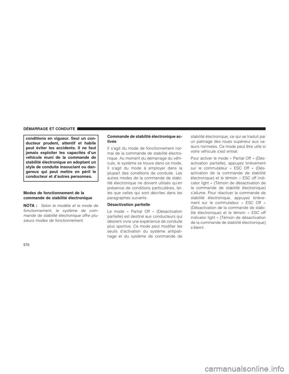 Ram 1500 2016 Manuel du propriétaire (in French) conditions en vigueur. Seul un con-
ducteur prudent, attentif et habile
peut éviter les accidents. Il ne faut
jamais exploiter les capacités d’un
véhicule muni de la commande de
stabilité élect Ram 1500 2016 Manuel du propriétaire (in French) conditions en vigueur. Seul un con-
ducteur prudent, attentif et habile
peut éviter les accidents. Il ne faut
jamais exploiter les capacités d’un
véhicule muni de la commande de
stabilité élect