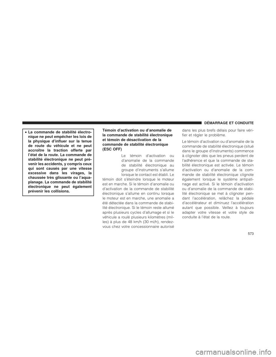 Ram 1500 2016 Manuel du propriétaire (in French) •La commande de stabilité électro-
nique ne peut empêcher les lois de
la physique d’influer sur la tenue
de route du véhicule et ne peut
accroître la traction offerte par
l’état de la rout Ram 1500 2016 Manuel du propriétaire (in French) •La commande de stabilité électro-
nique ne peut empêcher les lois de
la physique d’influer sur la tenue
de route du véhicule et ne peut
accroître la traction offerte par
l’état de la rout