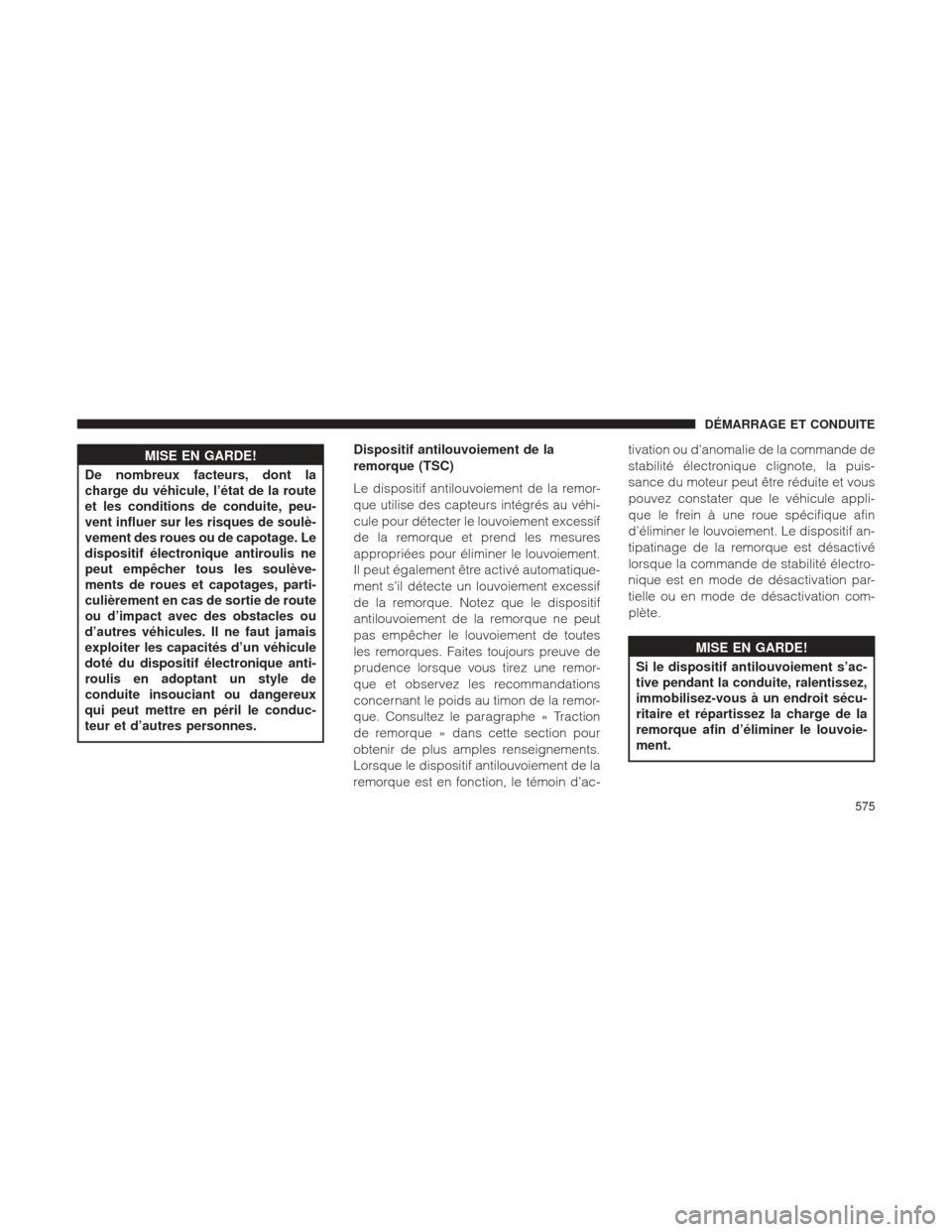 Ram 1500 2016 Manuel du propriétaire (in French) MISE EN GARDE!
De nombreux facteurs, dont la
charge
du véhicule, l’état de la route
et les conditions de conduite, peu-
vent influer sur les risques de soulè-
vement des roues ou de capotage. Le Ram 1500 2016 Manuel du propriétaire (in French) MISE EN GARDE!
De nombreux facteurs, dont la
charge
du véhicule, l’état de la route
et les conditions de conduite, peu-
vent influer sur les risques de soulè-
vement des roues ou de capotage. Le
