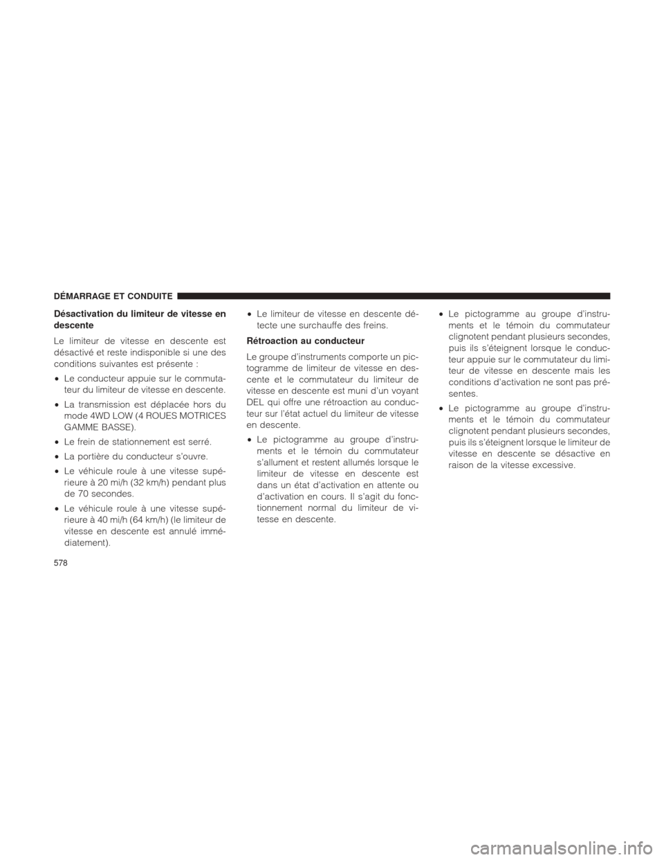 Ram 1500 2016 Manuel du propriétaire (in French) Désactivation du limiteur de vitesse en
descente
Le limiteur de vitesse en descente est
désactivé et reste indisponible si une des
conditions suivantes est présente :
•Le conducteur appuie sur l Ram 1500 2016 Manuel du propriétaire (in French) Désactivation du limiteur de vitesse en
descente
Le limiteur de vitesse en descente est
désactivé et reste indisponible si une des
conditions suivantes est présente :
•Le conducteur appuie sur l