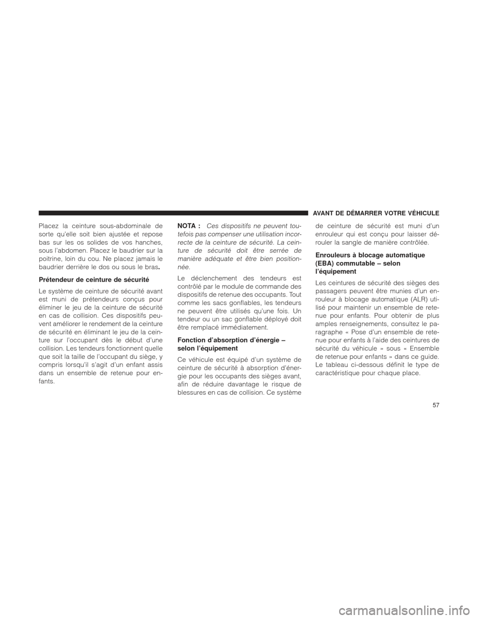 Ram 1500 2016 Manuel du propriétaire (in French) Placez la ceinture sous-abdominale de
sorte qu’elle soit bien ajustée et repose
bas sur les os solides de vos hanches,
sous l’abdomen. Placez le baudrier sur la
poitrine, loin du cou. Ne placez j Ram 1500 2016 Manuel du propriétaire (in French) Placez la ceinture sous-abdominale de
sorte qu’elle soit bien ajustée et repose
bas sur les os solides de vos hanches,
sous l’abdomen. Placez le baudrier sur la
poitrine, loin du cou. Ne placez j