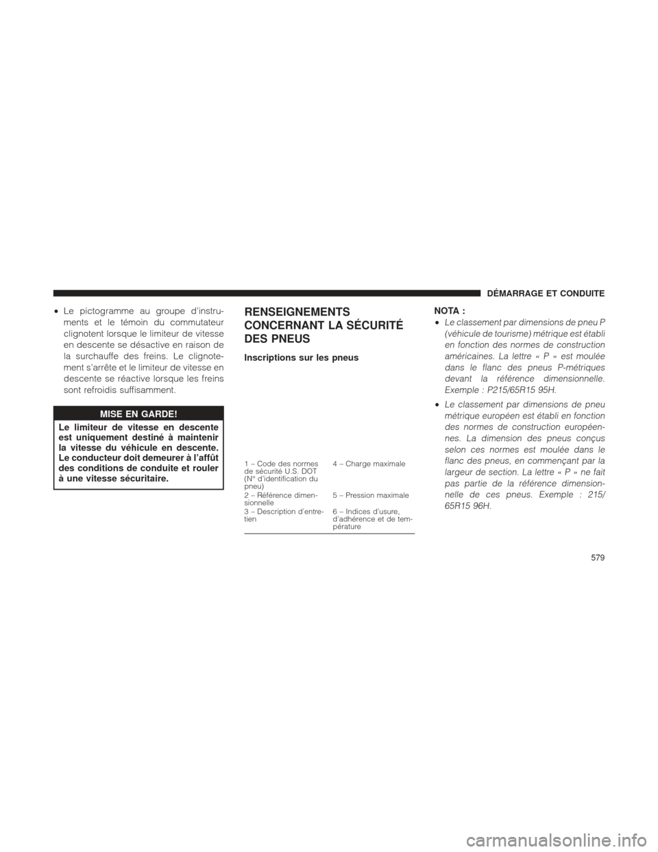 Ram 1500 2016 Manuel du propriétaire (in French) •Le pictogramme au groupe d’instru-
ments et le témoin du commutateur
clignotent lorsque le limiteur de vitesse
en descente se désactive en raison de
la surchauffe des freins. Le clignote-
ment Ram 1500 2016 Manuel du propriétaire (in French) •Le pictogramme au groupe d’instru-
ments et le témoin du commutateur
clignotent lorsque le limiteur de vitesse
en descente se désactive en raison de
la surchauffe des freins. Le clignote-
ment