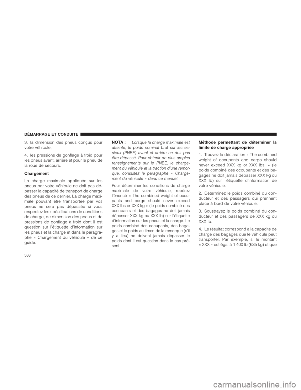 Ram 1500 2016 Manuel du propriétaire (in French) 3. la dimension des pneus conçus pour
votre véhicule;
4. les pressions de gonflage à froid pour
les pneus avant, arrière et pour le pneu de
la roue de secours.
Chargement
La charge maximale appliq Ram 1500 2016 Manuel du propriétaire (in French) 3. la dimension des pneus conçus pour
votre véhicule;
4. les pressions de gonflage à froid pour
les pneus avant, arrière et pour le pneu de
la roue de secours.
Chargement
La charge maximale appliq