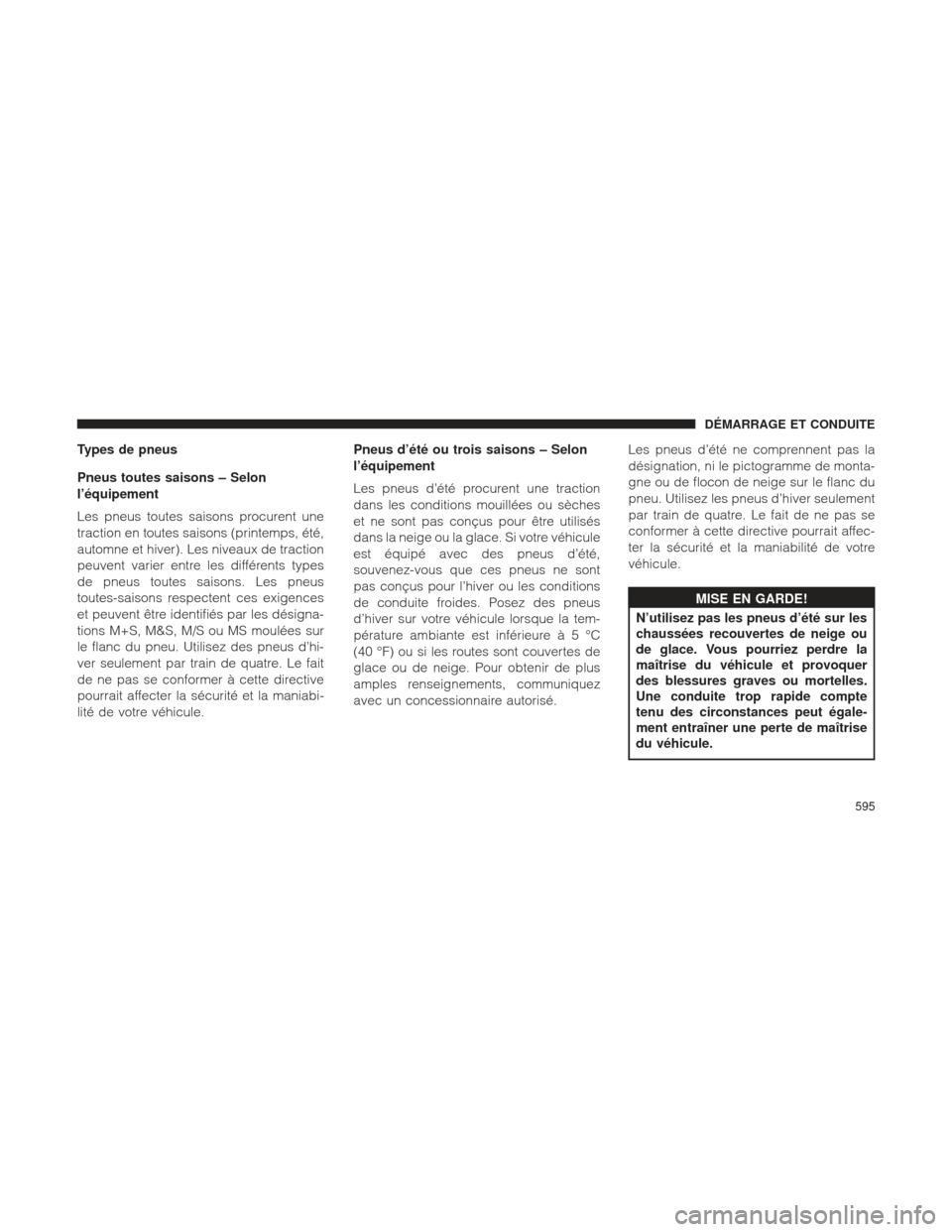 Ram 1500 2016 Manuel du propriétaire (in French) Types de pneus
Pneus toutes saisons – Selon
l’équipement
Les pneus toutes saisons procurent une
traction en toutes saisons (printemps, été,
automne et hiver). Les niveaux de traction
peuvent va Ram 1500 2016 Manuel du propriétaire (in French) Types de pneus
Pneus toutes saisons – Selon
l’équipement
Les pneus toutes saisons procurent une
traction en toutes saisons (printemps, été,
automne et hiver). Les niveaux de traction
peuvent va