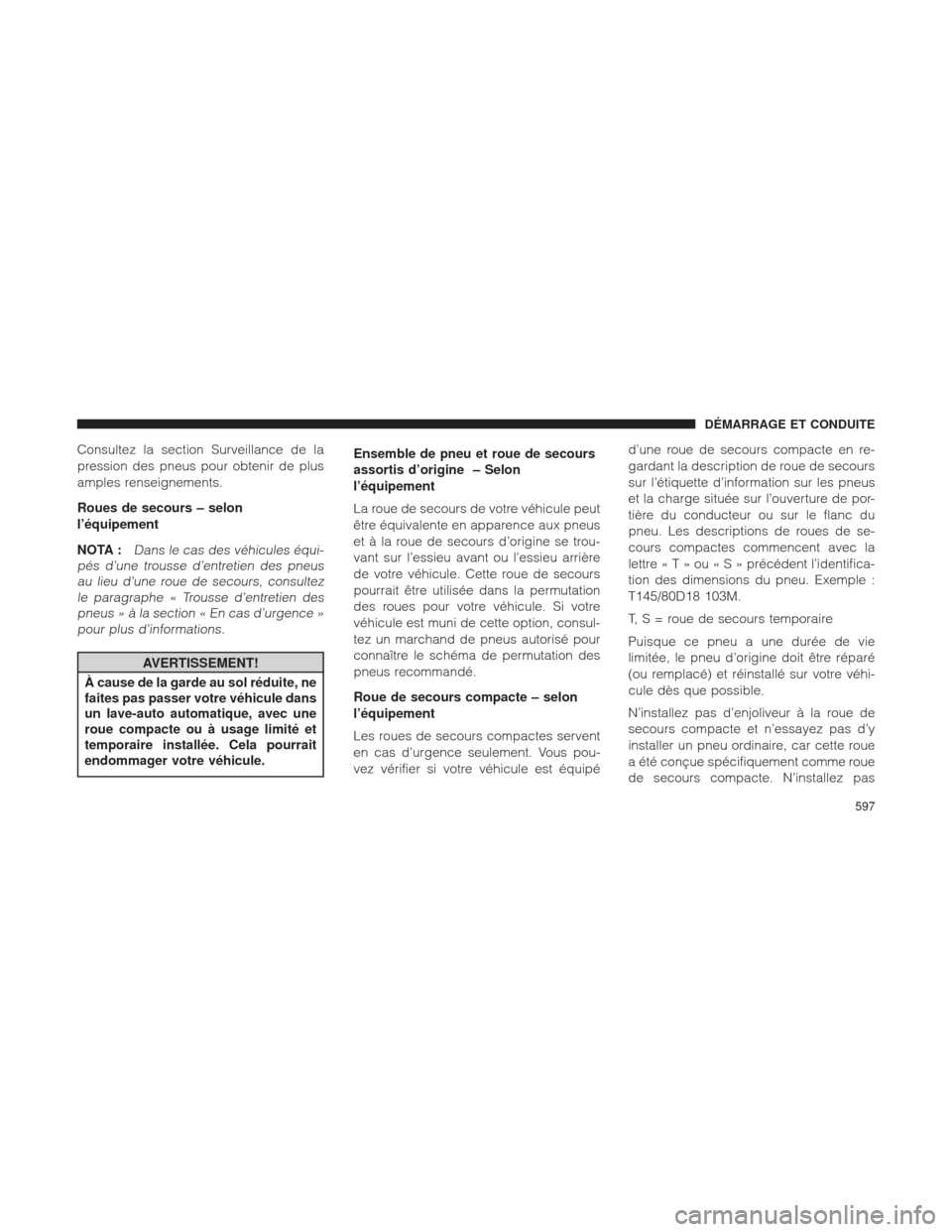 Ram 1500 2016 Manuel du propriétaire (in French) Consultez la section Surveillance de la
pression des pneus pour obtenir de plus
amples renseignements.
Roues de secours – selon
l’équipement
NOTA :
Dans le cas des véhicules équi-
pés d’une Ram 1500 2016 Manuel du propriétaire (in French) Consultez la section Surveillance de la
pression des pneus pour obtenir de plus
amples renseignements.
Roues de secours – selon
l’équipement
NOTA :
Dans le cas des véhicules équi-
pés d’une