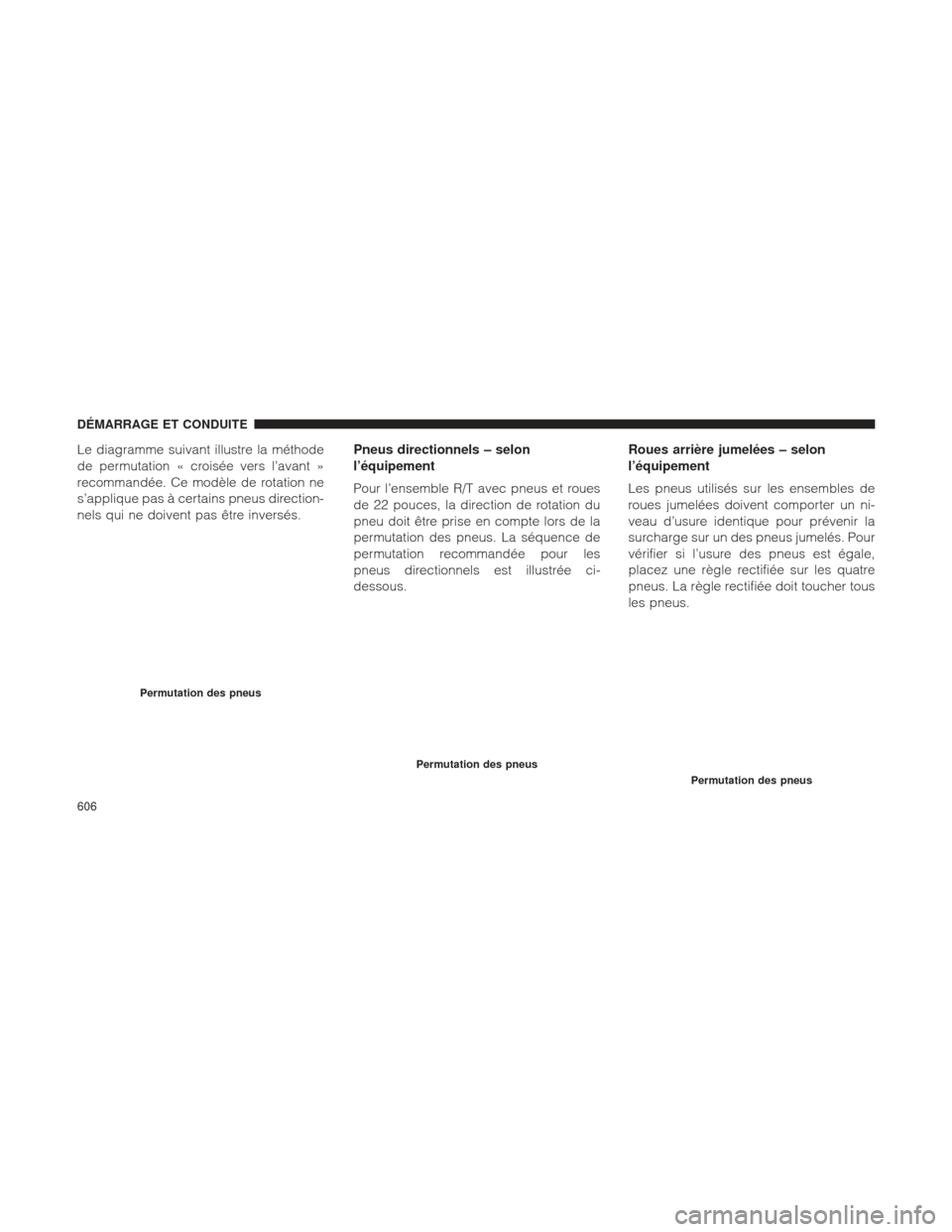 Ram 1500 2016 Manuel du propriétaire (in French) Le diagramme suivant illustre la méthode
de permutation « croisée vers l’avant »
recommandée. Ce modèle de rotation ne
s’applique pas à certains pneus direction-
nels qui ne doivent pas êt Ram 1500 2016 Manuel du propriétaire (in French) Le diagramme suivant illustre la méthode
de permutation « croisée vers l’avant »
recommandée. Ce modèle de rotation ne
s’applique pas à certains pneus direction-
nels qui ne doivent pas êt