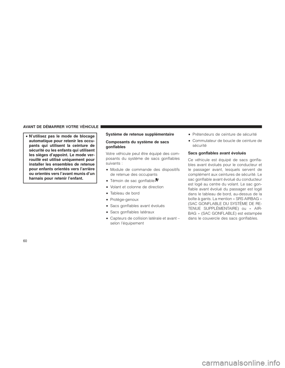 Ram 1500 2016 Manuel du propriétaire (in French) •N’utilisez pas le mode de blocage
automatique pour retenir les occu-
pants qui utilisent la ceinture de
sécurité ou les enfants qui utilisent
les sièges d’appoint. Le mode ver-
rouillé est Ram 1500 2016 Manuel du propriétaire (in French) •N’utilisez pas le mode de blocage
automatique pour retenir les occu-
pants qui utilisent la ceinture de
sécurité ou les enfants qui utilisent
les sièges d’appoint. Le mode ver-
rouillé est