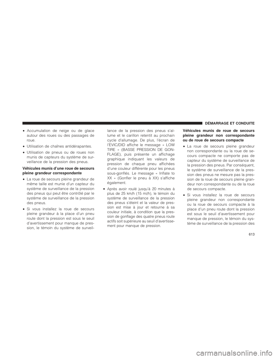 Ram 1500 2016 Manuel du propriétaire (in French) •Accumulation de neige ou de glace
autour des roues ou des passages de
roue.
• Utilisation de chaînes antidérapantes.
• Utilisation de pneus ou de roues non
munis de capteurs du système de su Ram 1500 2016 Manuel du propriétaire (in French) •Accumulation de neige ou de glace
autour des roues ou des passages de
roue.
• Utilisation de chaînes antidérapantes.
• Utilisation de pneus ou de roues non
munis de capteurs du système de su