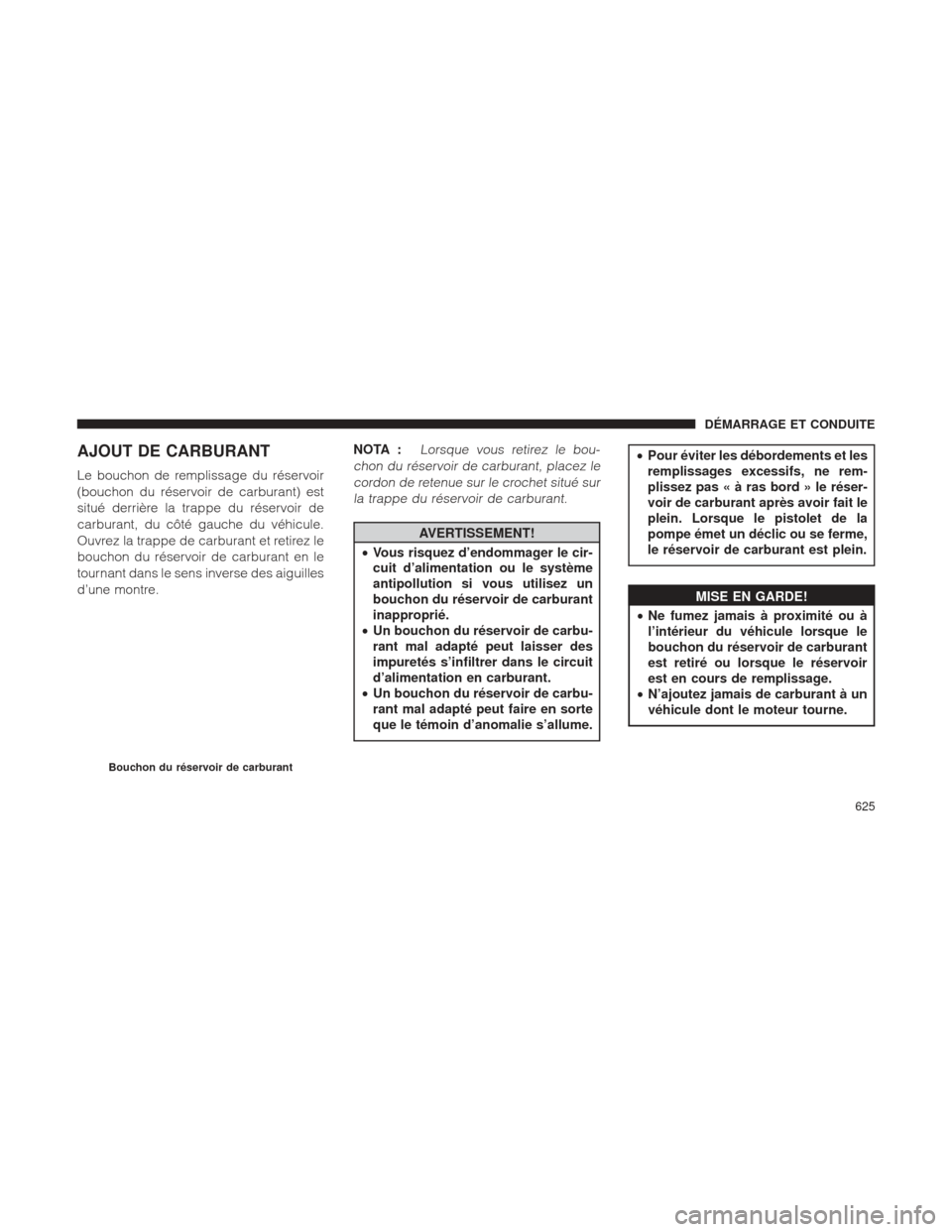 Ram 1500 2016 Manuel du propriétaire (in French) AJOUT DE CARBURANT
Le bouchon de remplissage du réservoir
(bouchon du réservoir de carburant) est
situé derrière la trappe du réservoir de
carburant, du côté gauche du véhicule.
Ouvrez la trap Ram 1500 2016 Manuel du propriétaire (in French) AJOUT DE CARBURANT
Le bouchon de remplissage du réservoir
(bouchon du réservoir de carburant) est
situé derrière la trappe du réservoir de
carburant, du côté gauche du véhicule.
Ouvrez la trap
