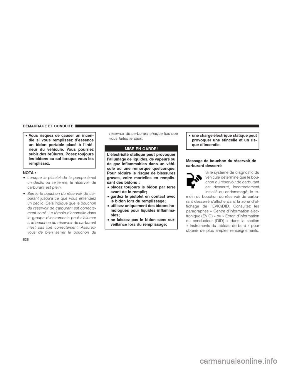 Ram 1500 2016 Manuel du propriétaire (in French) •Vous risquez de causer un incen-
die si vous remplissez d’essence
un bidon portable placé à l’inté-
rieur du véhicule. Vous pourriez
subir des brûlures. Posez toujours
les bidons au sol lo Ram 1500 2016 Manuel du propriétaire (in French) •Vous risquez de causer un incen-
die si vous remplissez d’essence
un bidon portable placé à l’inté-
rieur du véhicule. Vous pourriez
subir des brûlures. Posez toujours
les bidons au sol lo