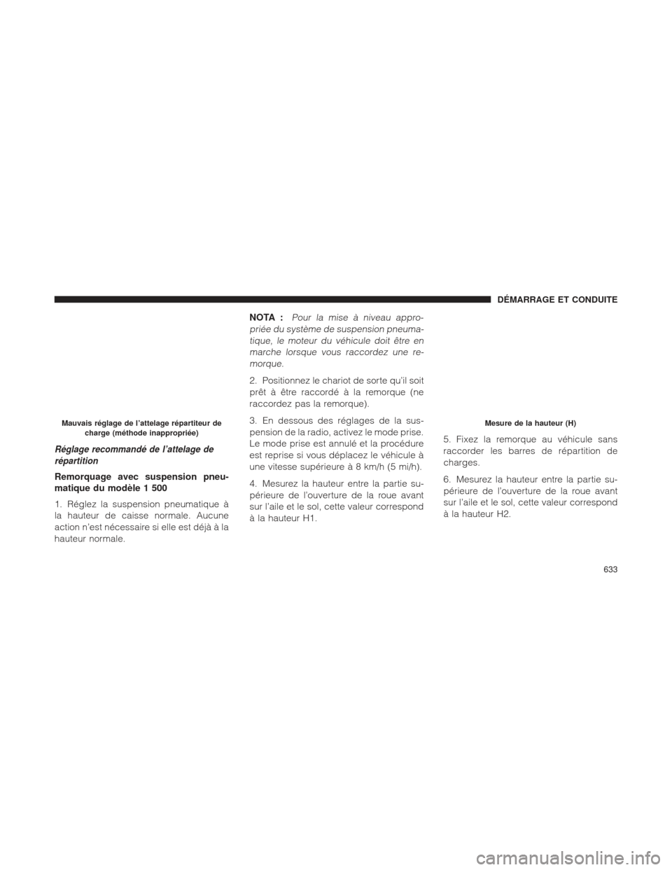 Ram 1500 2016 Manuel du propriétaire (in French) Réglage recommandé de l’attelage de
répartition
Remorquage avec suspension pneu-
matique du modèle 1 500
1. Réglez la suspension pneumatique à
la hauteur de caisse normale. Aucune
action n’e Ram 1500 2016 Manuel du propriétaire (in French) Réglage recommandé de l’attelage de
répartition
Remorquage avec suspension pneu-
matique du modèle 1 500
1. Réglez la suspension pneumatique à
la hauteur de caisse normale. Aucune
action n’e