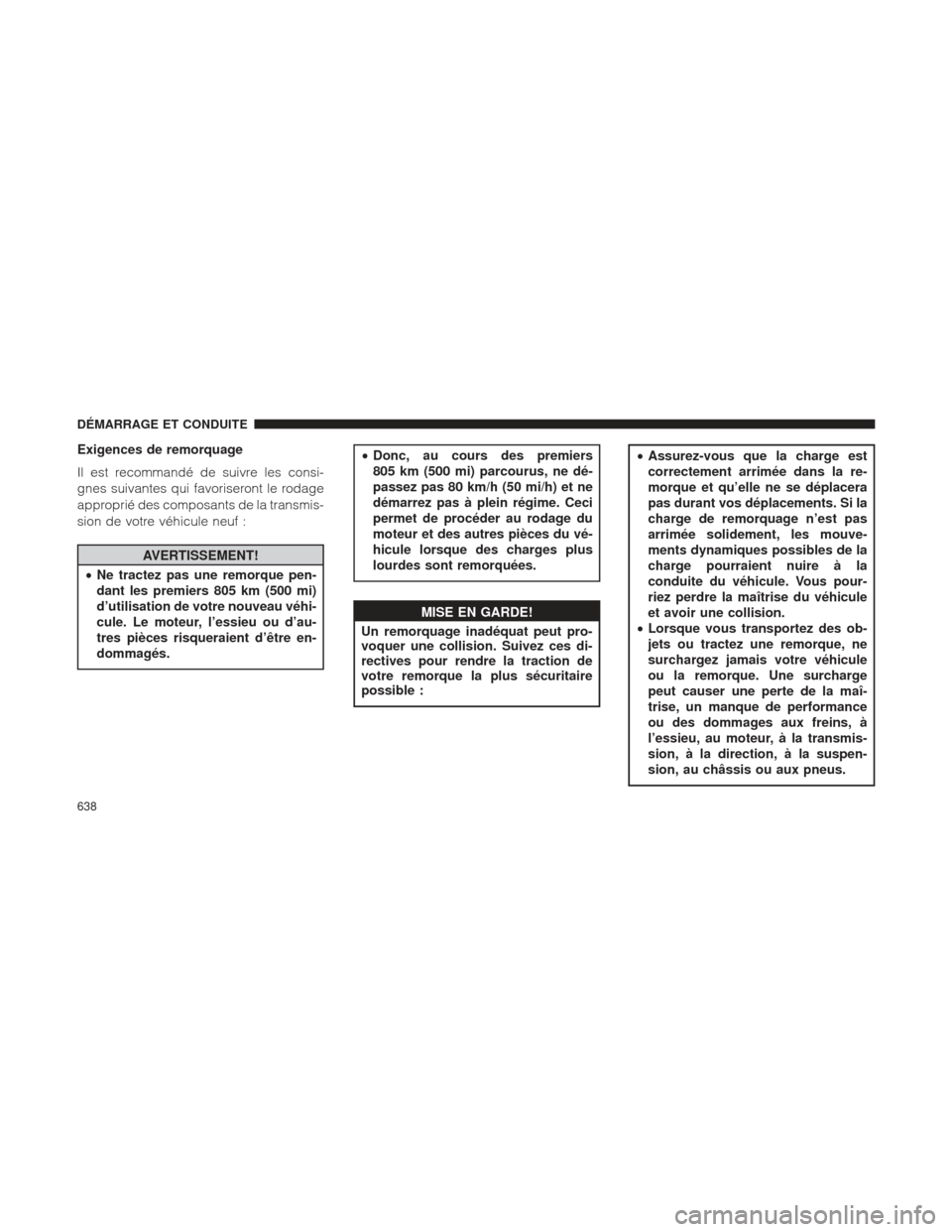 Ram 1500 2016 Manuel du propriétaire (in French) Exigences de remorquage
Il est recommandé de suivre les consi-
gnes suivantes qui favoriseront le rodage
approprié des composants de la transmis-
sion de votre véhicule neuf :
AVERTISSEMENT!
• Ne Ram 1500 2016 Manuel du propriétaire (in French) Exigences de remorquage
Il est recommandé de suivre les consi-
gnes suivantes qui favoriseront le rodage
approprié des composants de la transmis-
sion de votre véhicule neuf :
AVERTISSEMENT!
• Ne